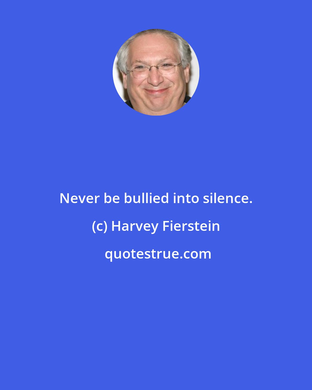 Harvey Fierstein: Never be bullied into silence.