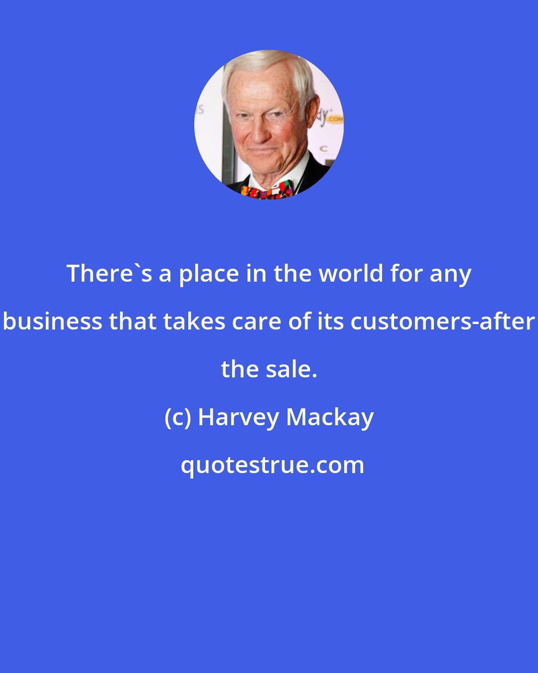 Harvey Mackay: There's a place in the world for any business that takes care of its customers-after the sale.