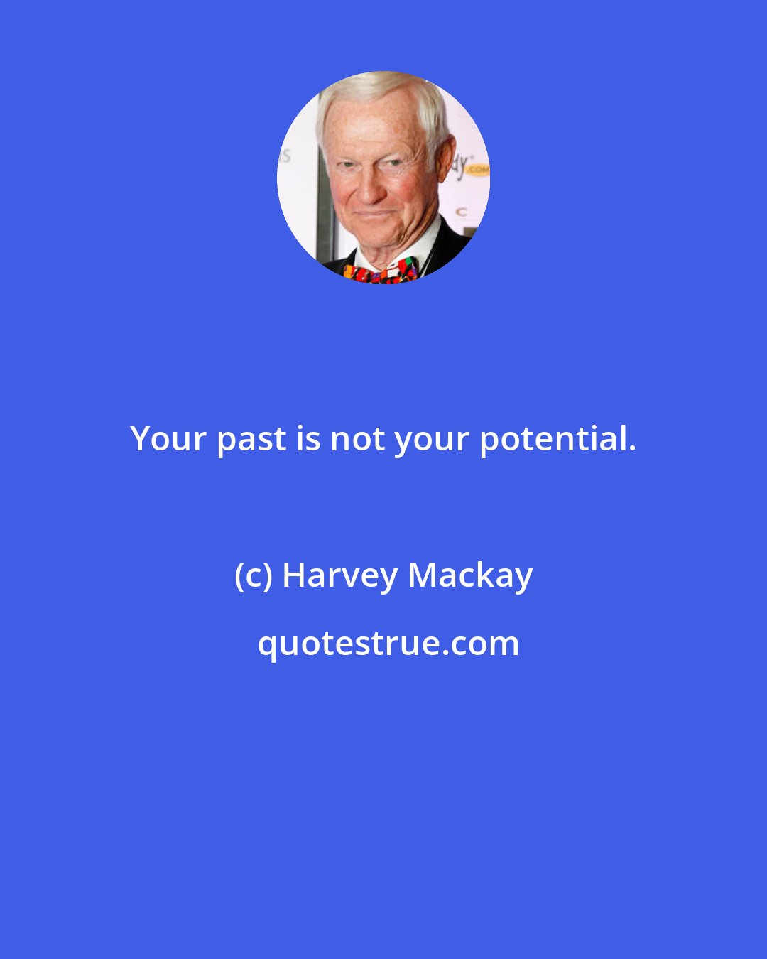 Harvey Mackay: Your past is not your potential.