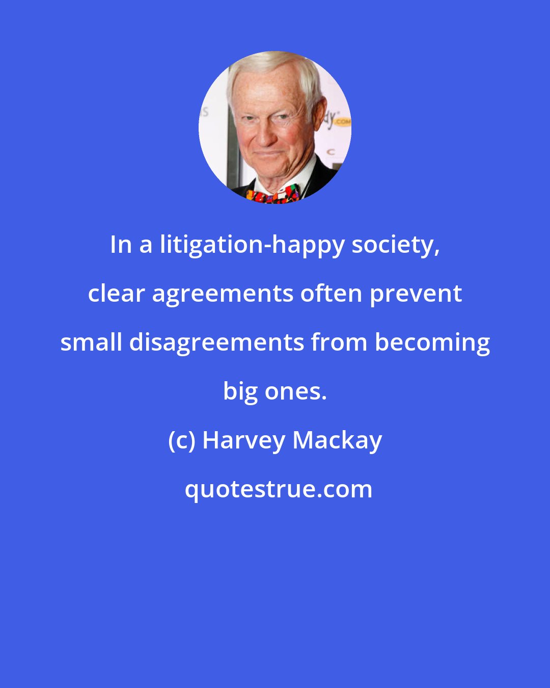 Harvey Mackay: In a litigation-happy society, clear agreements often prevent small disagreements from becoming big ones.