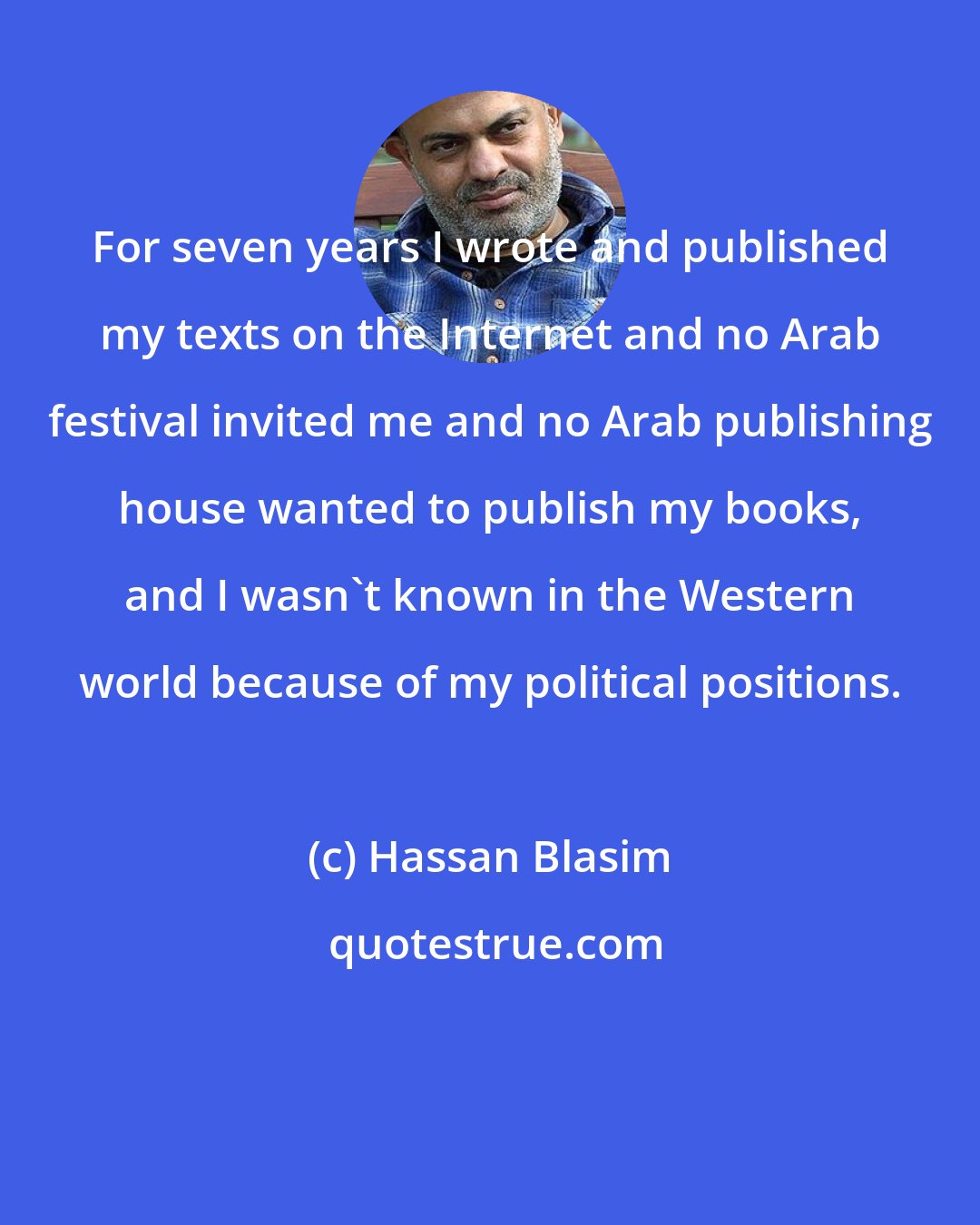 Hassan Blasim: For seven years I wrote and published my texts on the Internet and no Arab festival invited me and no Arab publishing house wanted to publish my books, and I wasn't known in the Western world because of my political positions.