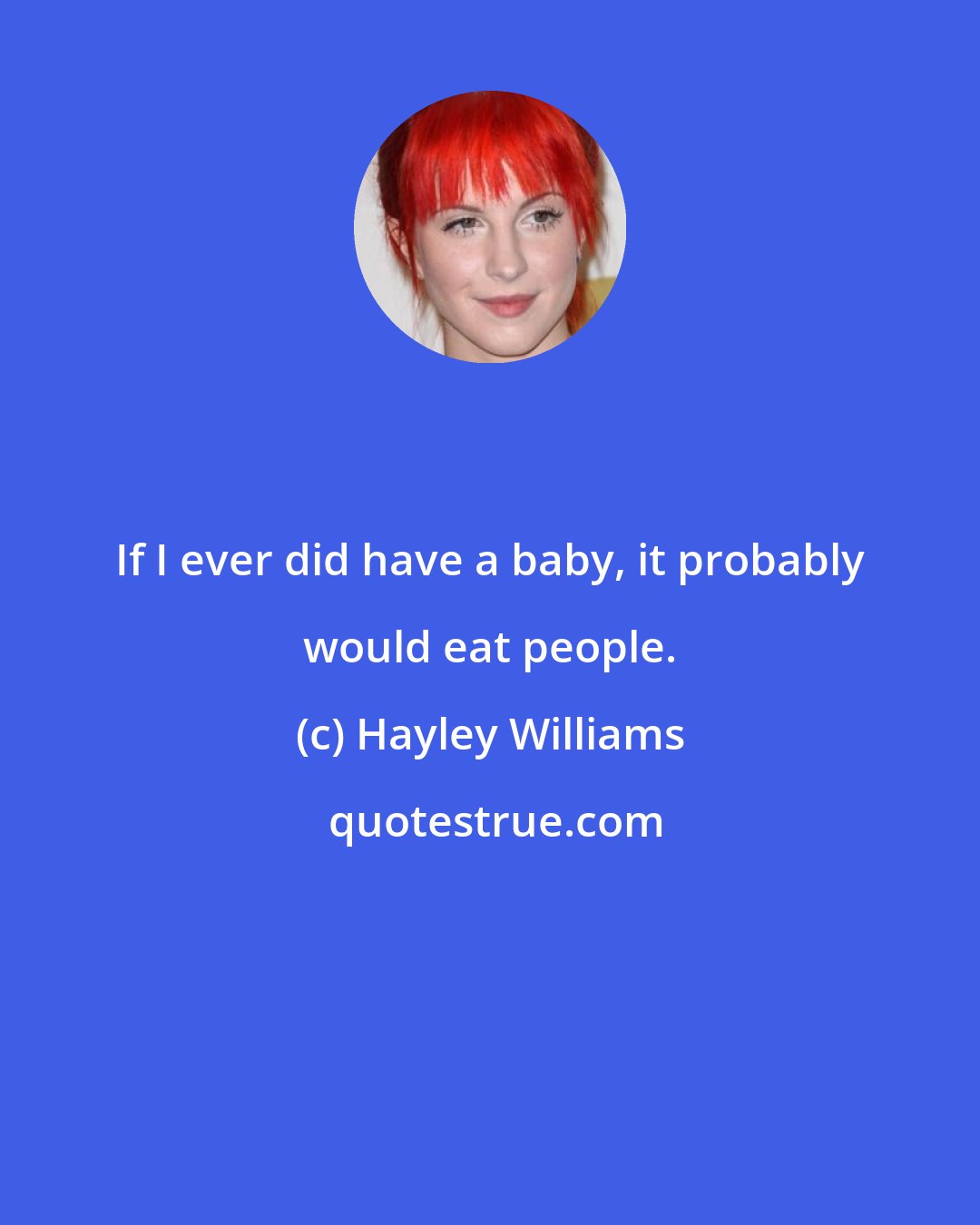 Hayley Williams: If I ever did have a baby, it probably would eat people.