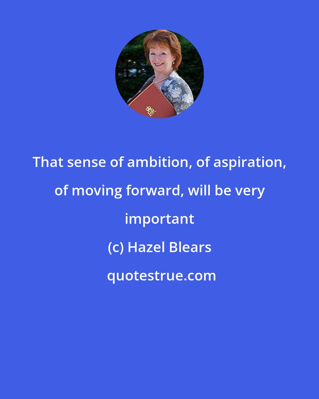 Hazel Blears: That sense of ambition, of aspiration, of moving forward, will be very important