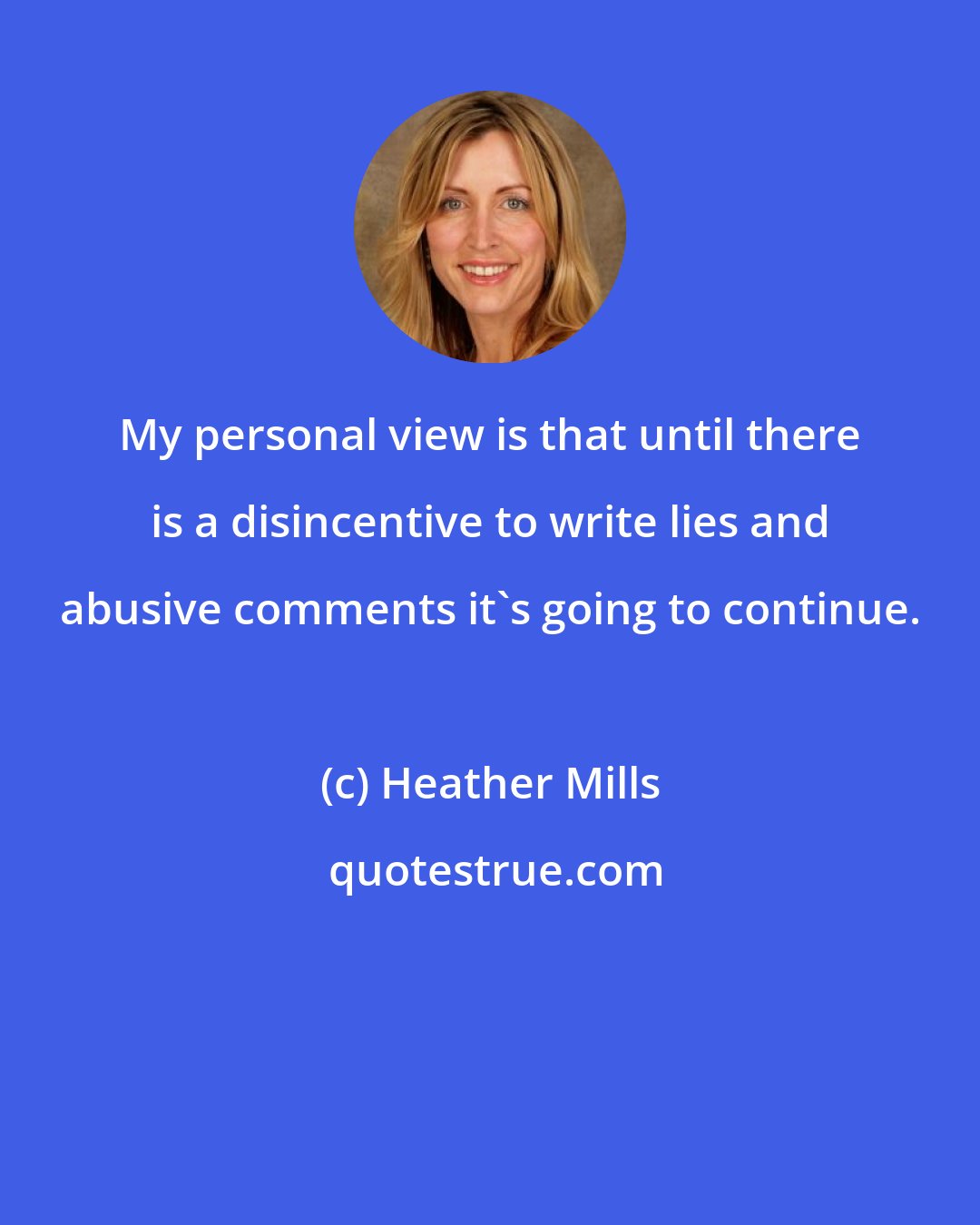 Heather Mills: My personal view is that until there is a disincentive to write lies and abusive comments it's going to continue.