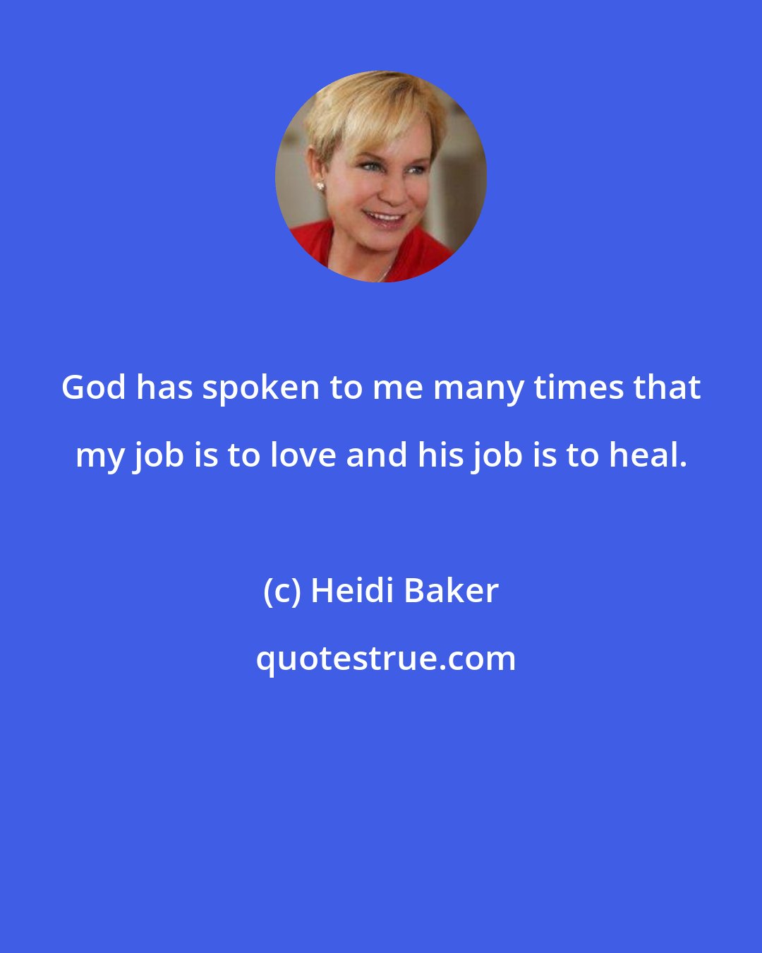 Heidi Baker: God has spoken to me many times that my job is to love and his job is to heal.