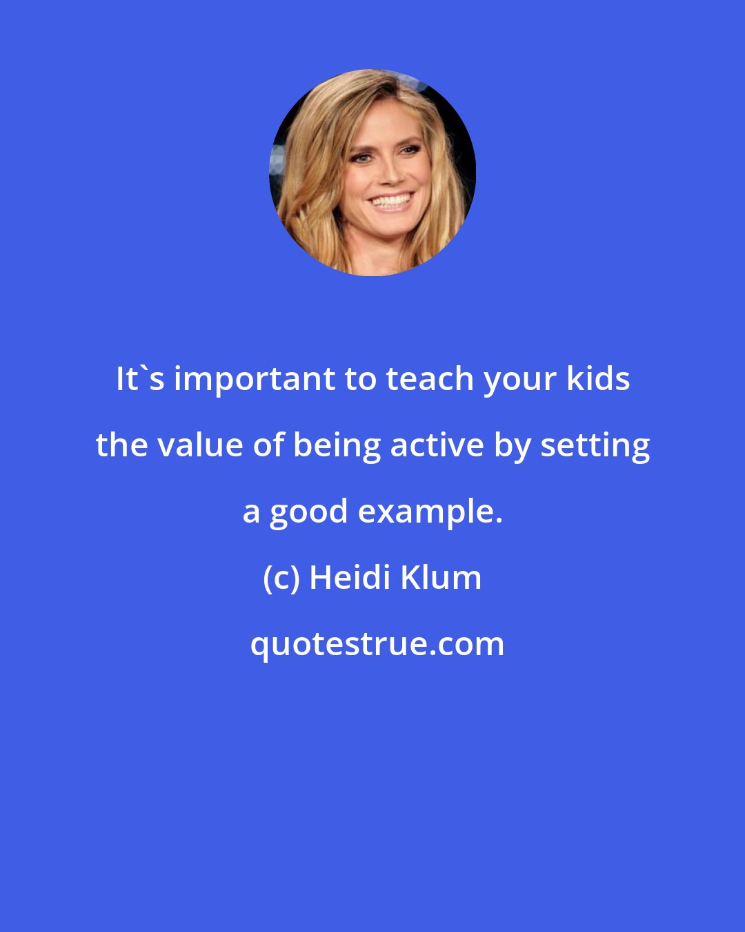 Heidi Klum: It's important to teach your kids the value of being active by setting a good example.