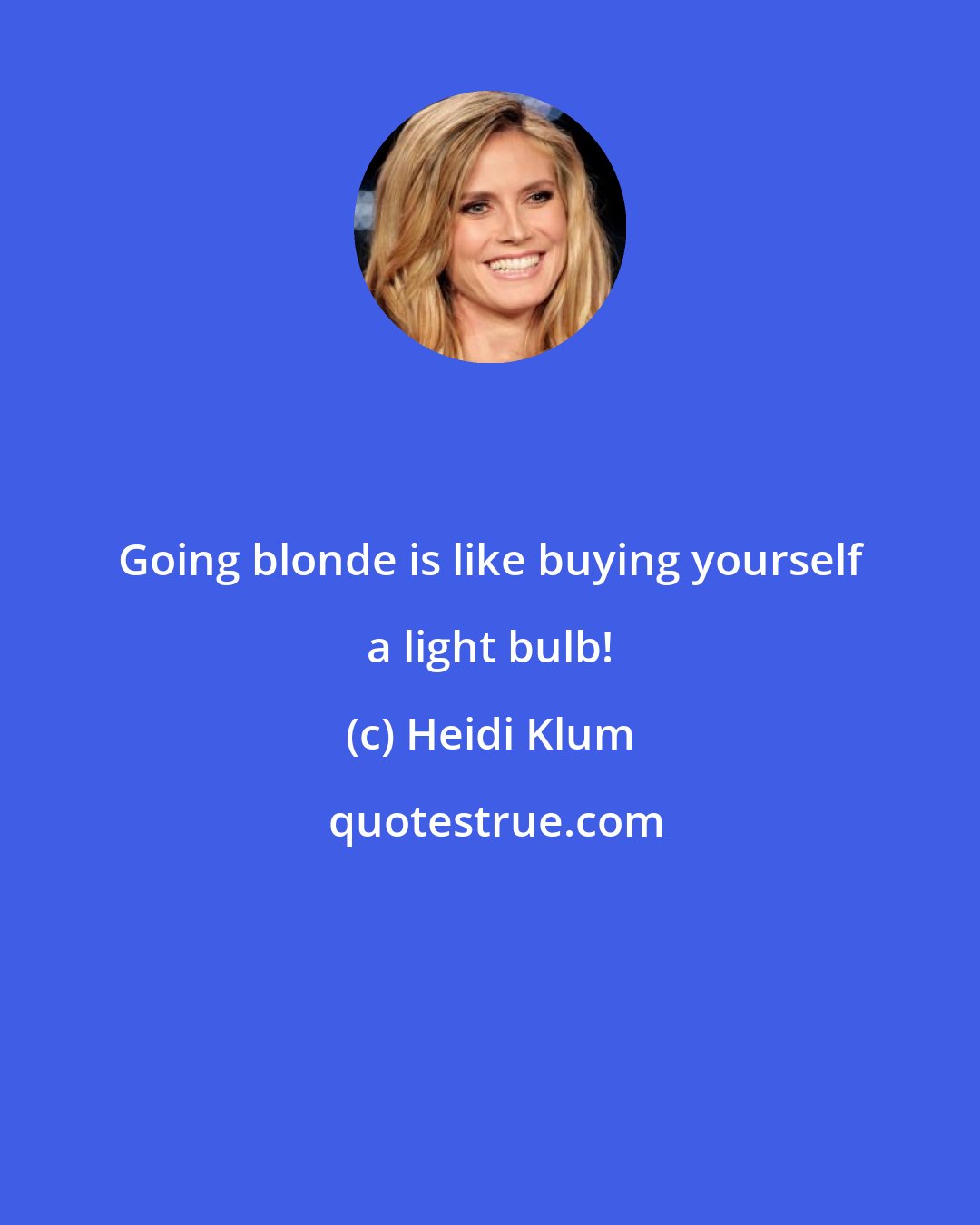 Heidi Klum: Going blonde is like buying yourself a light bulb!