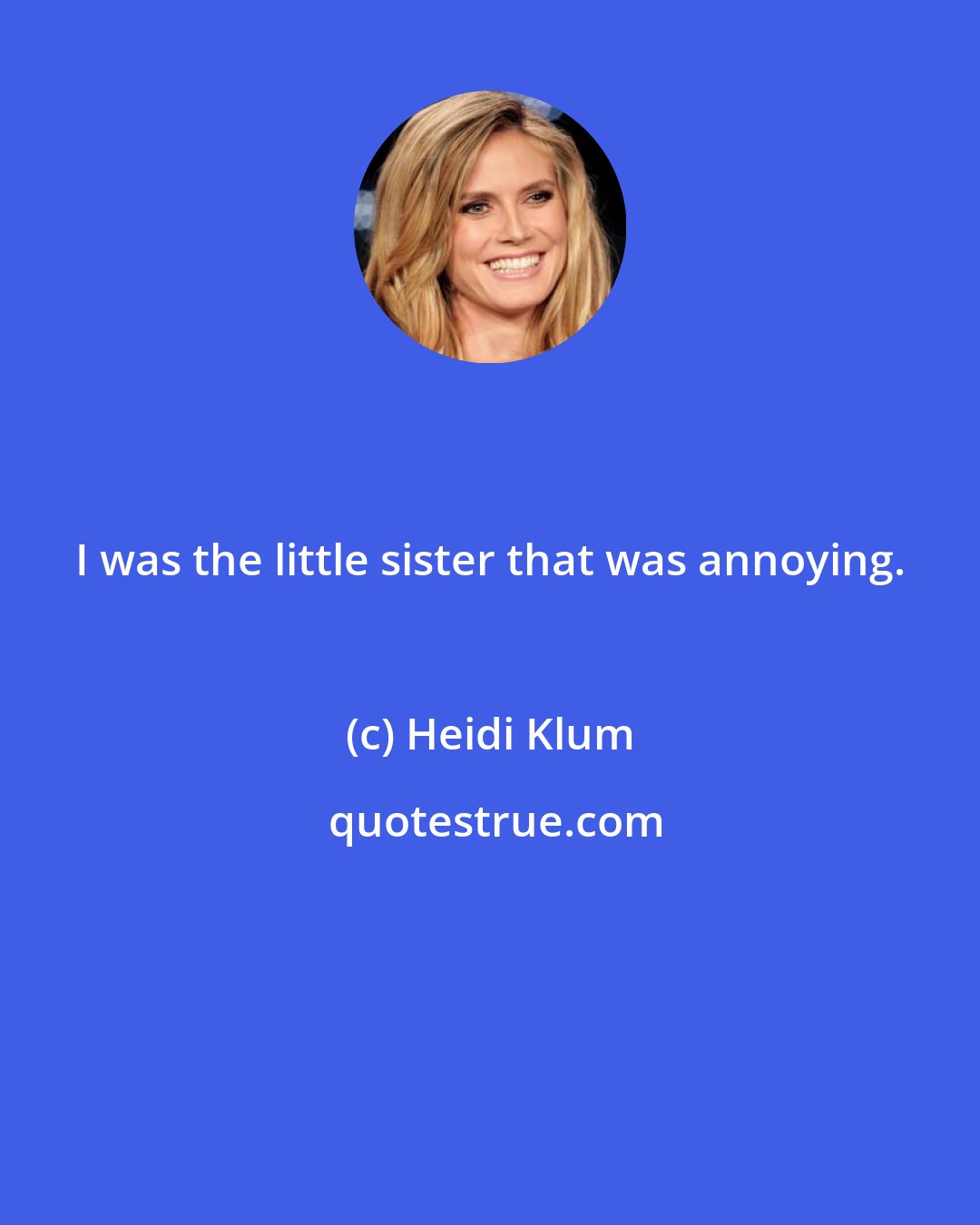 Heidi Klum: I was the little sister that was annoying.