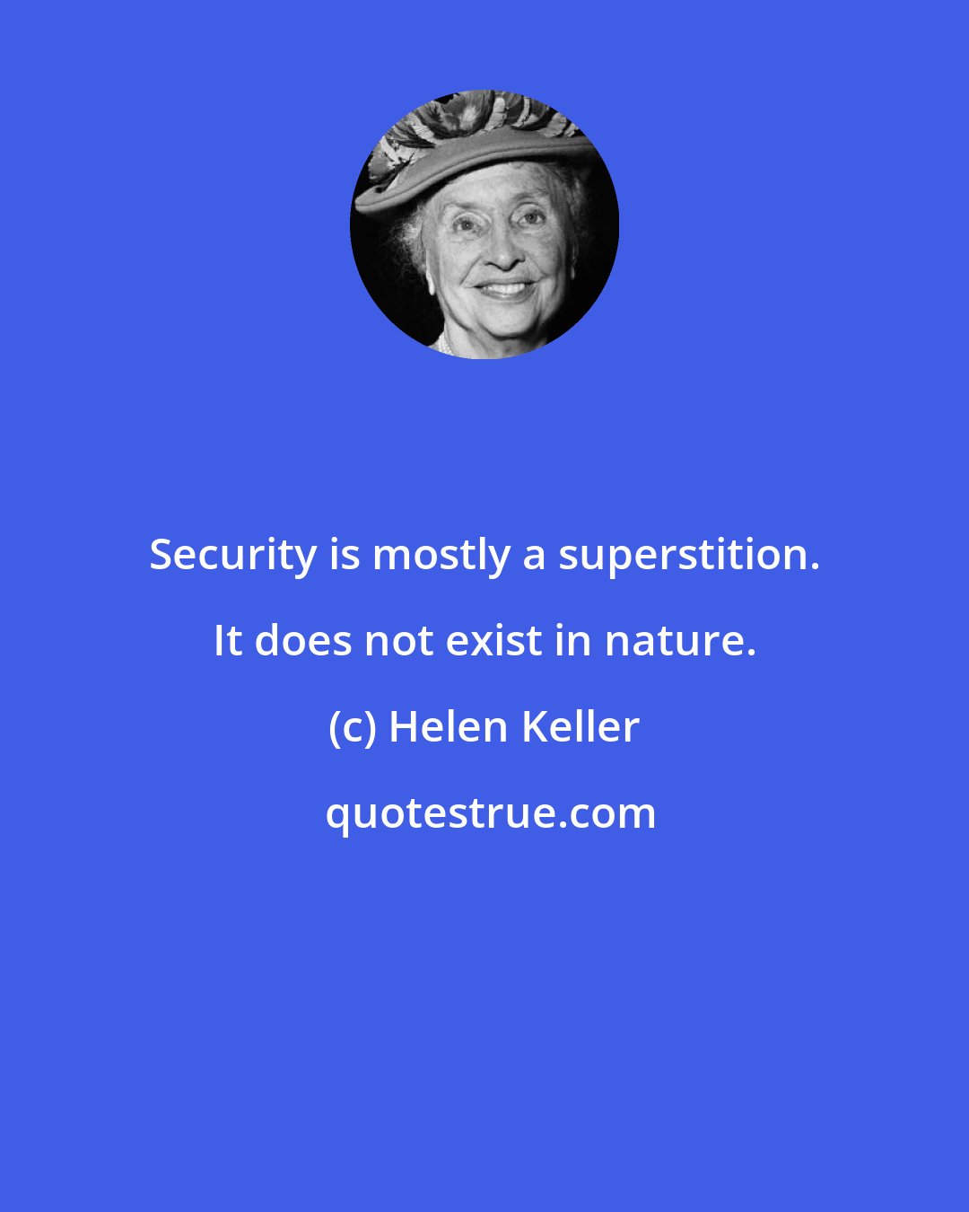 Helen Keller: Security is mostly a superstition. It does not exist in nature.