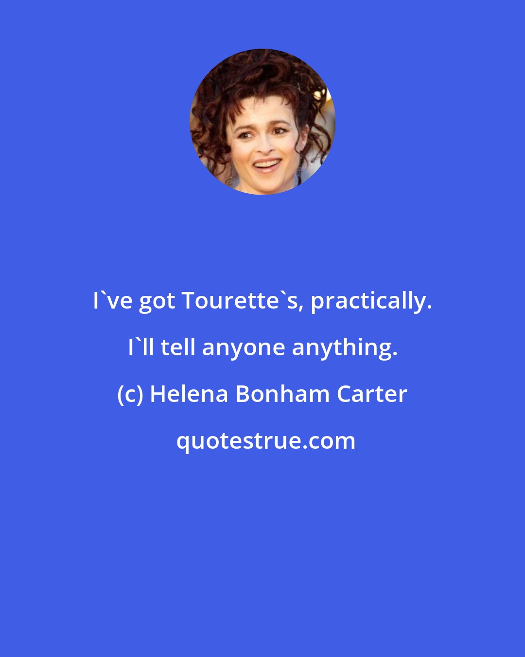 Helena Bonham Carter: I've got Tourette's, practically. I'll tell anyone anything.