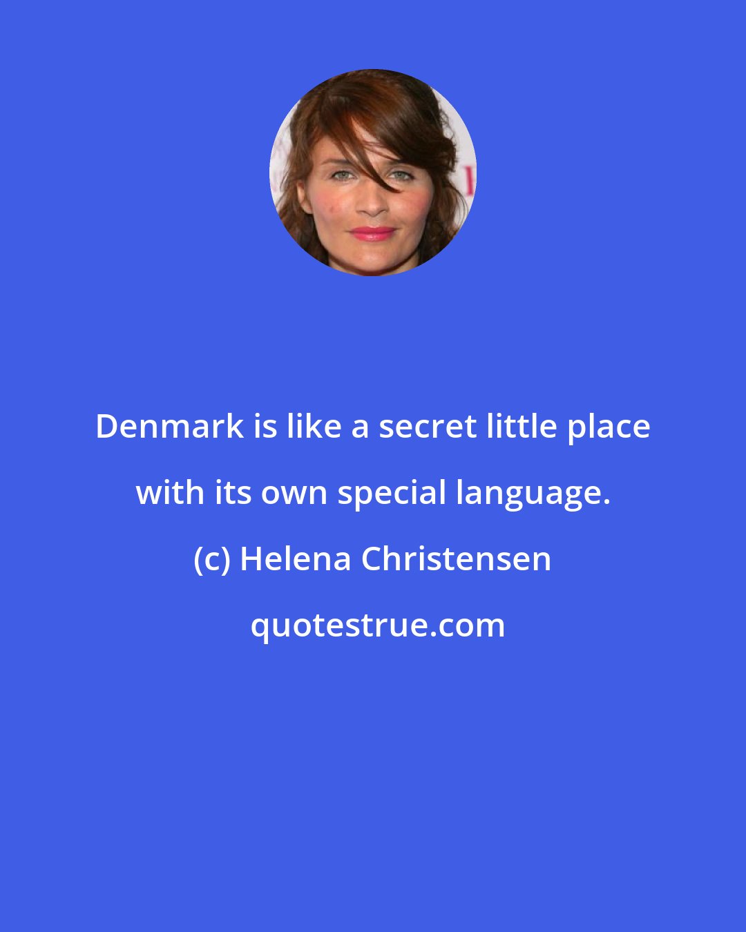 Helena Christensen: Denmark is like a secret little place with its own special language.