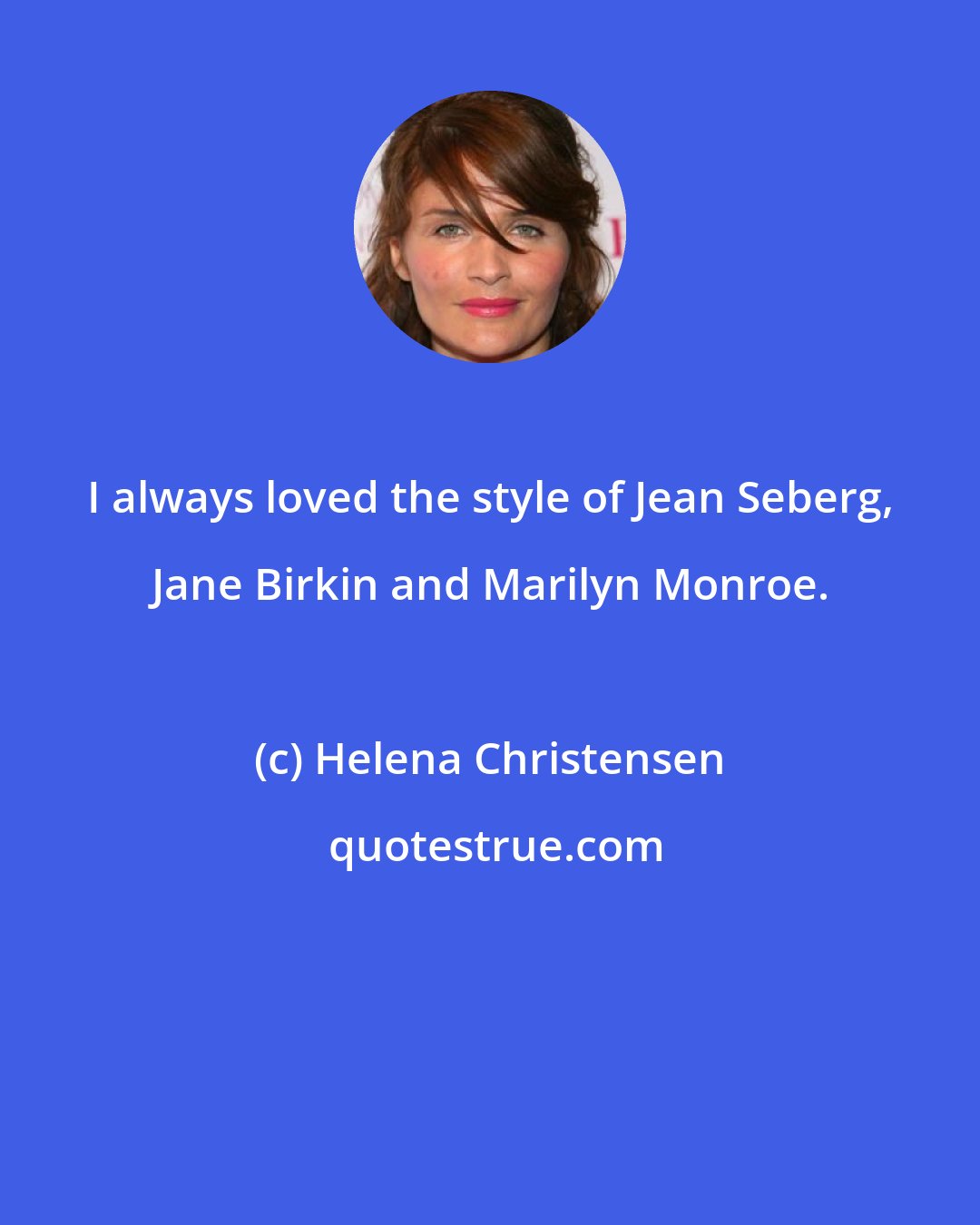 Helena Christensen: I always loved the style of Jean Seberg, Jane Birkin and Marilyn Monroe.