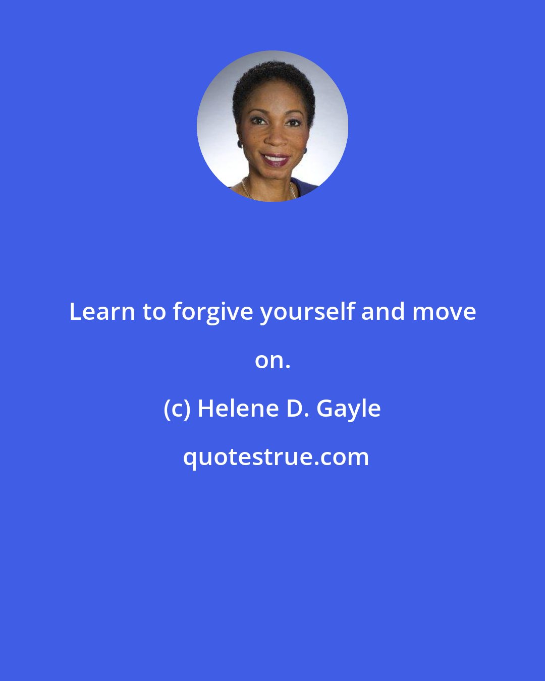 Helene D. Gayle: Learn to forgive yourself and move on.