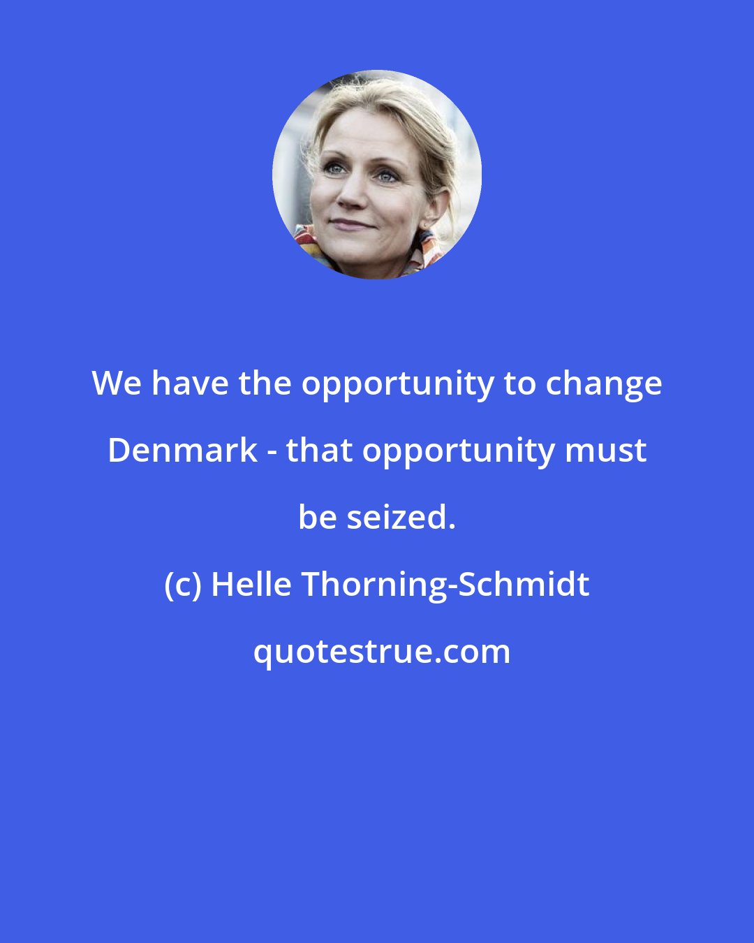 Helle Thorning-Schmidt: We have the opportunity to change Denmark - that opportunity must be seized.