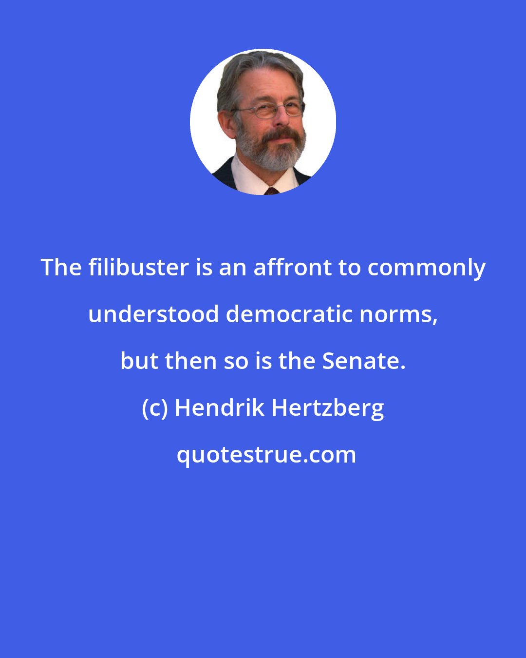 Hendrik Hertzberg: The filibuster is an affront to commonly understood democratic norms, but then so is the Senate.