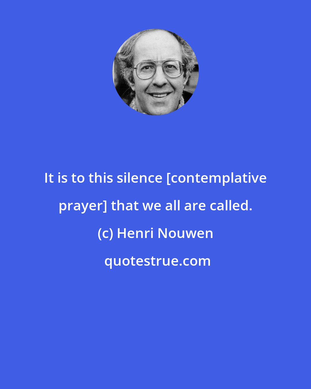 Henri Nouwen: It is to this silence [contemplative prayer] that we all are called.