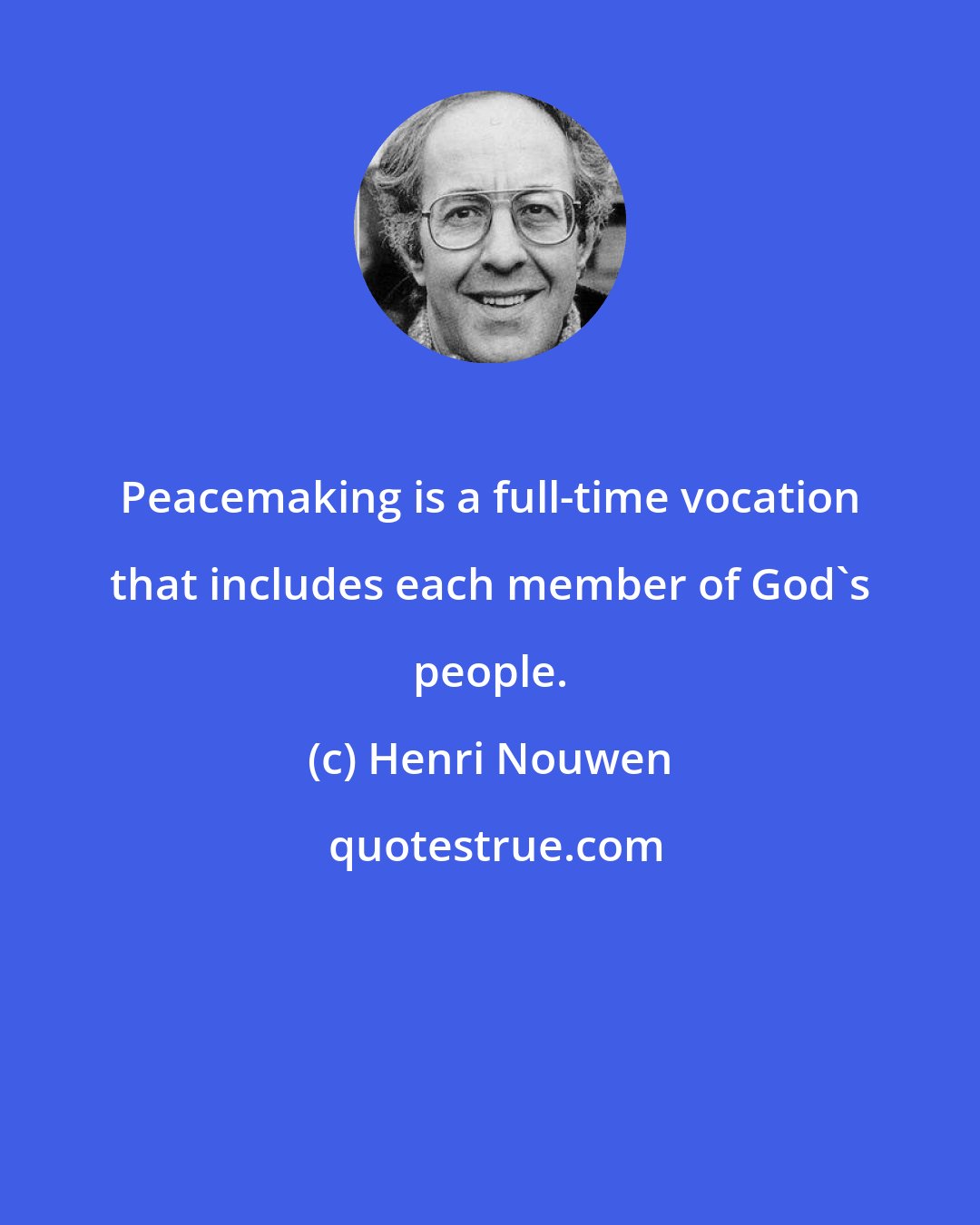 Henri Nouwen: Peacemaking is a full-time vocation that includes each member of God's people.