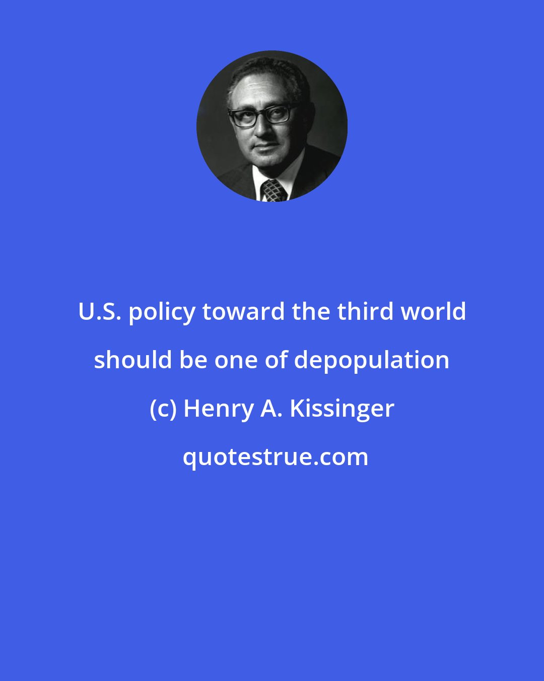 Henry A. Kissinger: U.S. policy toward the third world should be one of depopulation