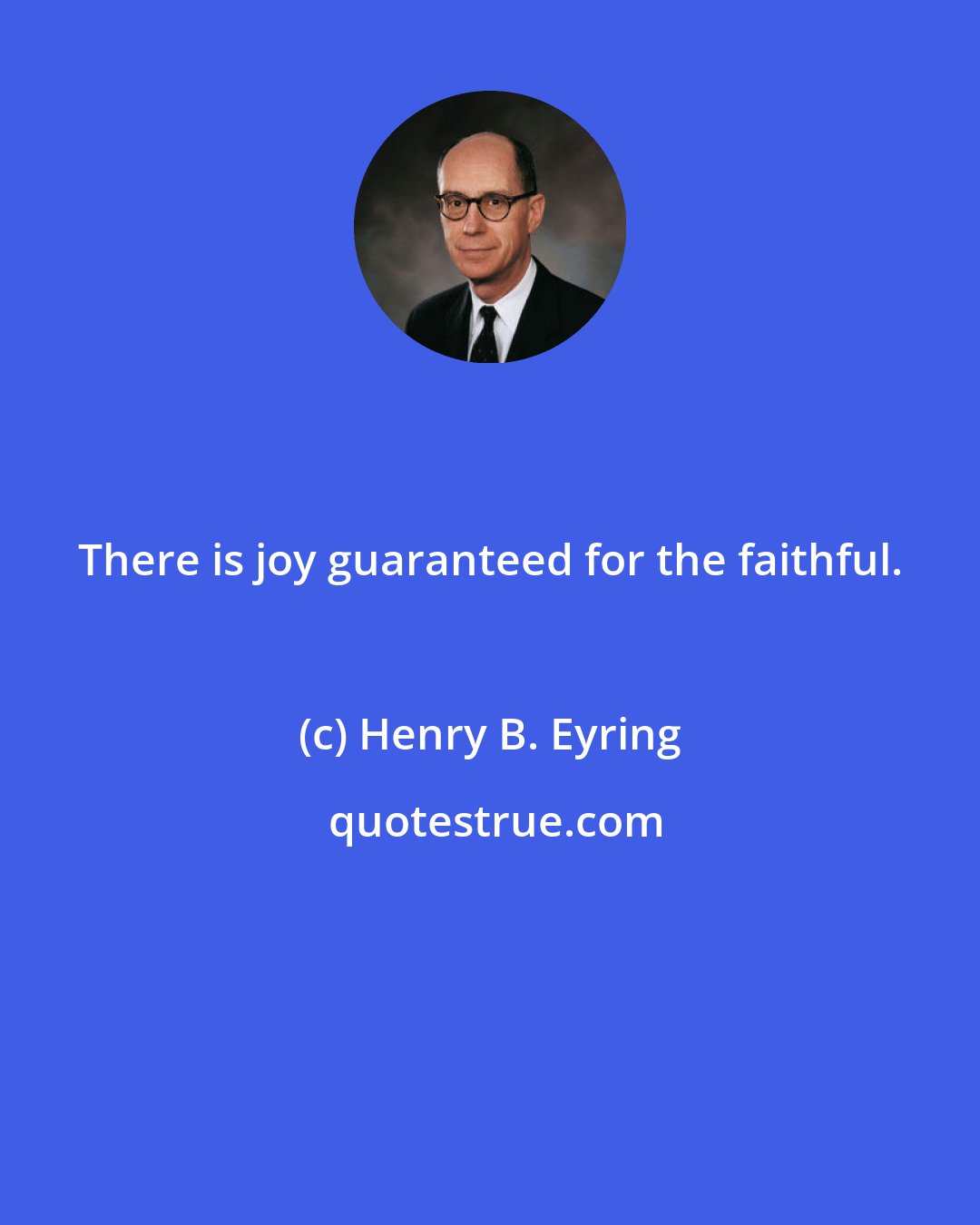 Henry B. Eyring: There is joy guaranteed for the faithful.