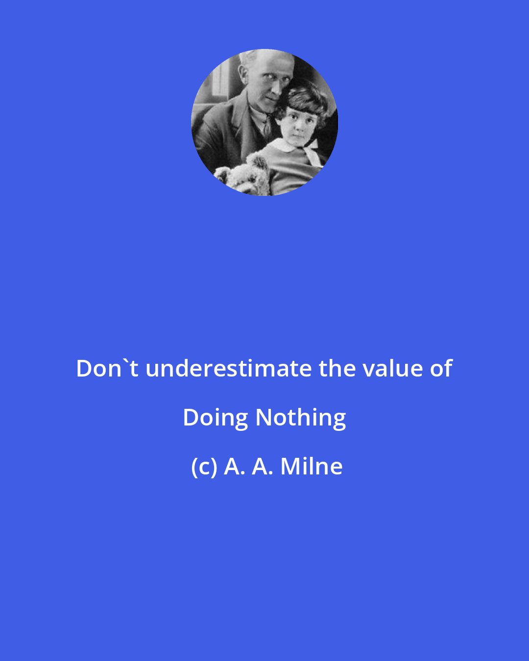 A. A. Milne: Don't underestimate the value of Doing Nothing