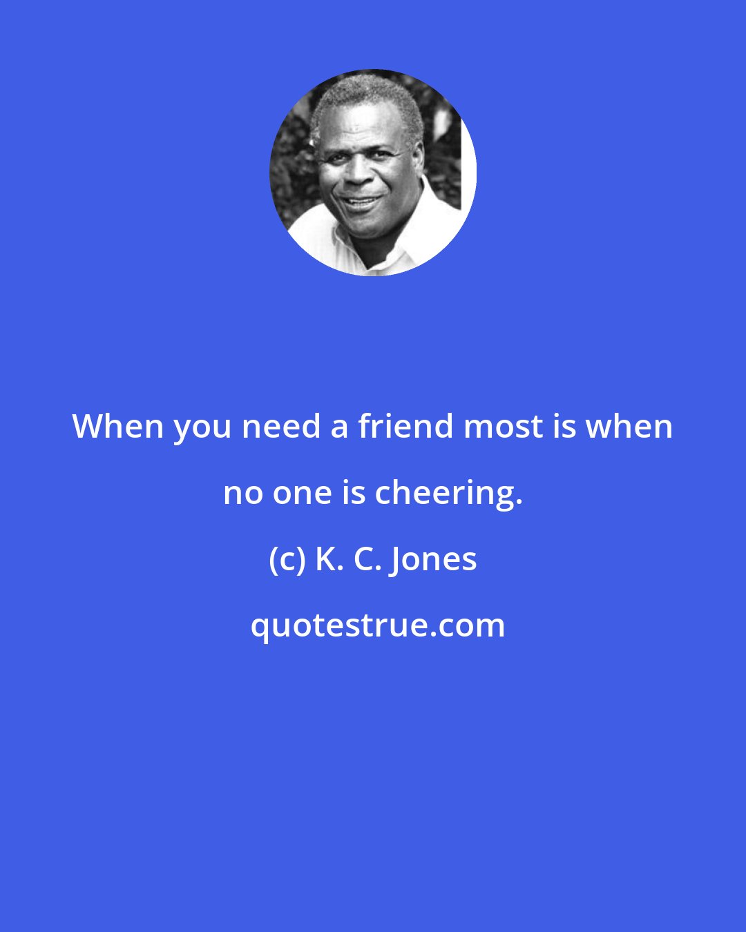 K. C. Jones: When you need a friend most is when no one is cheering.