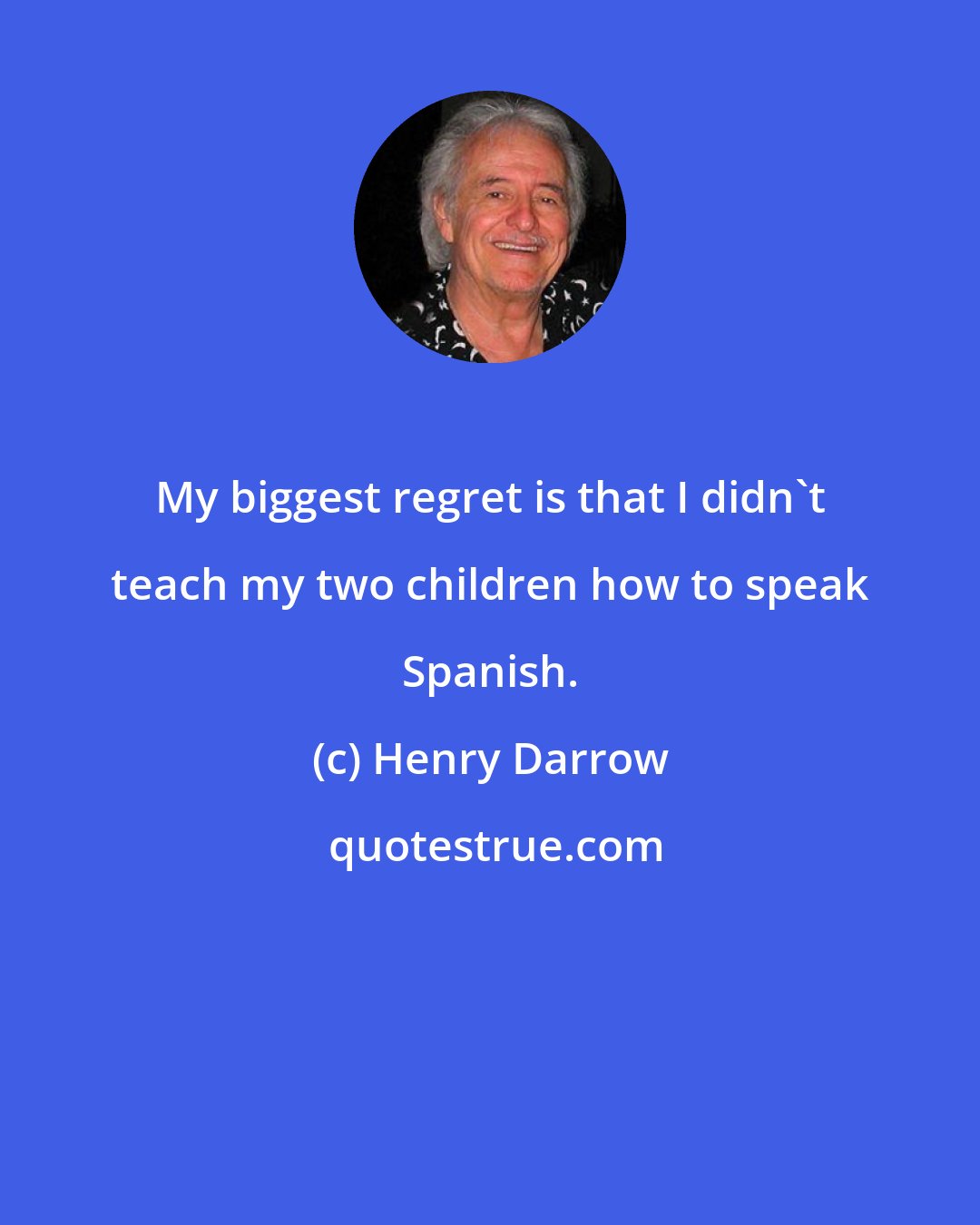 Henry Darrow: My biggest regret is that I didn't teach my two children how to speak Spanish.