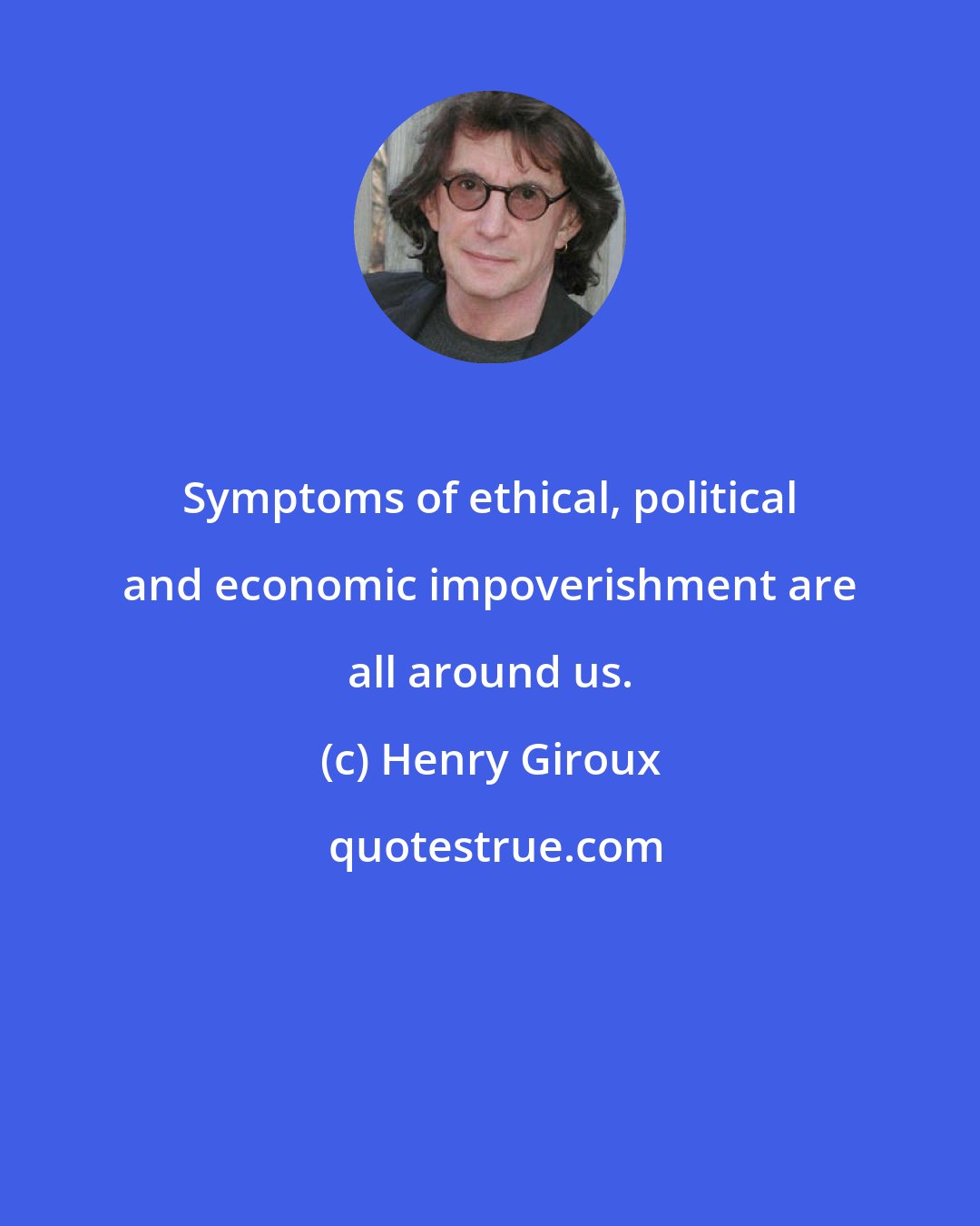 Henry Giroux: Symptoms of ethical, political and economic impoverishment are all around us.