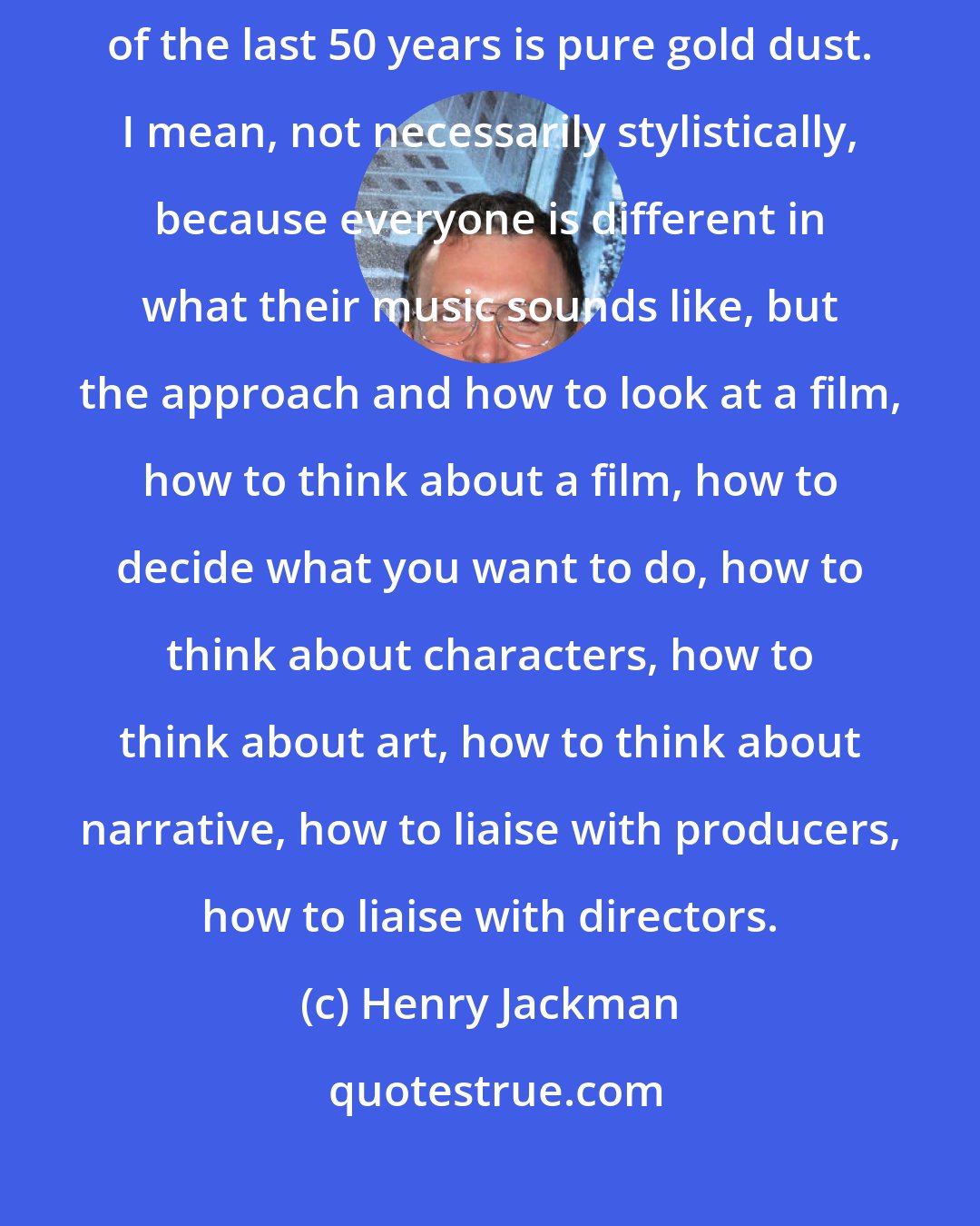 Henry Jackman: To spend any time with someone who is among the top five film composers of the last 50 years is pure gold dust. I mean, not necessarily stylistically, because everyone is different in what their music sounds like, but the approach and how to look at a film, how to think about a film, how to decide what you want to do, how to think about characters, how to think about art, how to think about narrative, how to liaise with producers, how to liaise with directors.