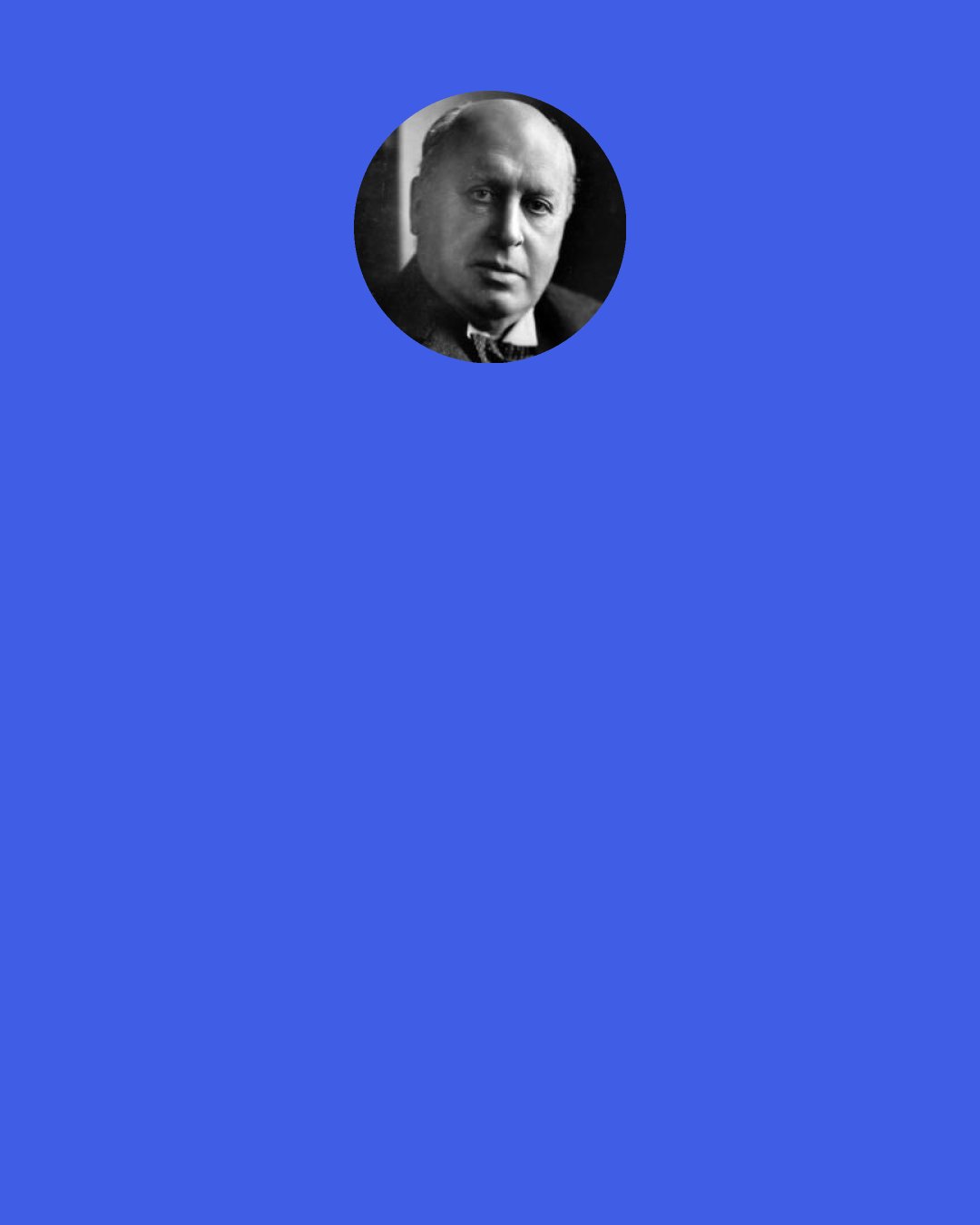 Henry James: My idea is this, that when you only love a little you're naturally not jealous — or are only jealous also a little, so that it doesn't matter. But when you love in a deeper and intenser way, then you're in the very same proportion jealous; your jealousy has intensity and, no doubt, ferocity.