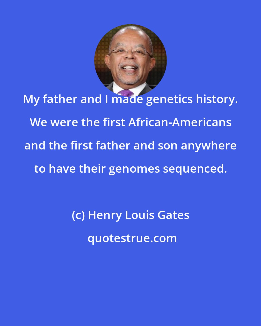 Henry Louis Gates: My father and I made genetics history. We were the first African-Americans and the first father and son anywhere to have their genomes sequenced.