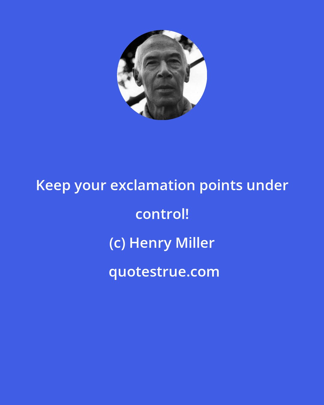 Henry Miller: Keep your exclamation points under control!