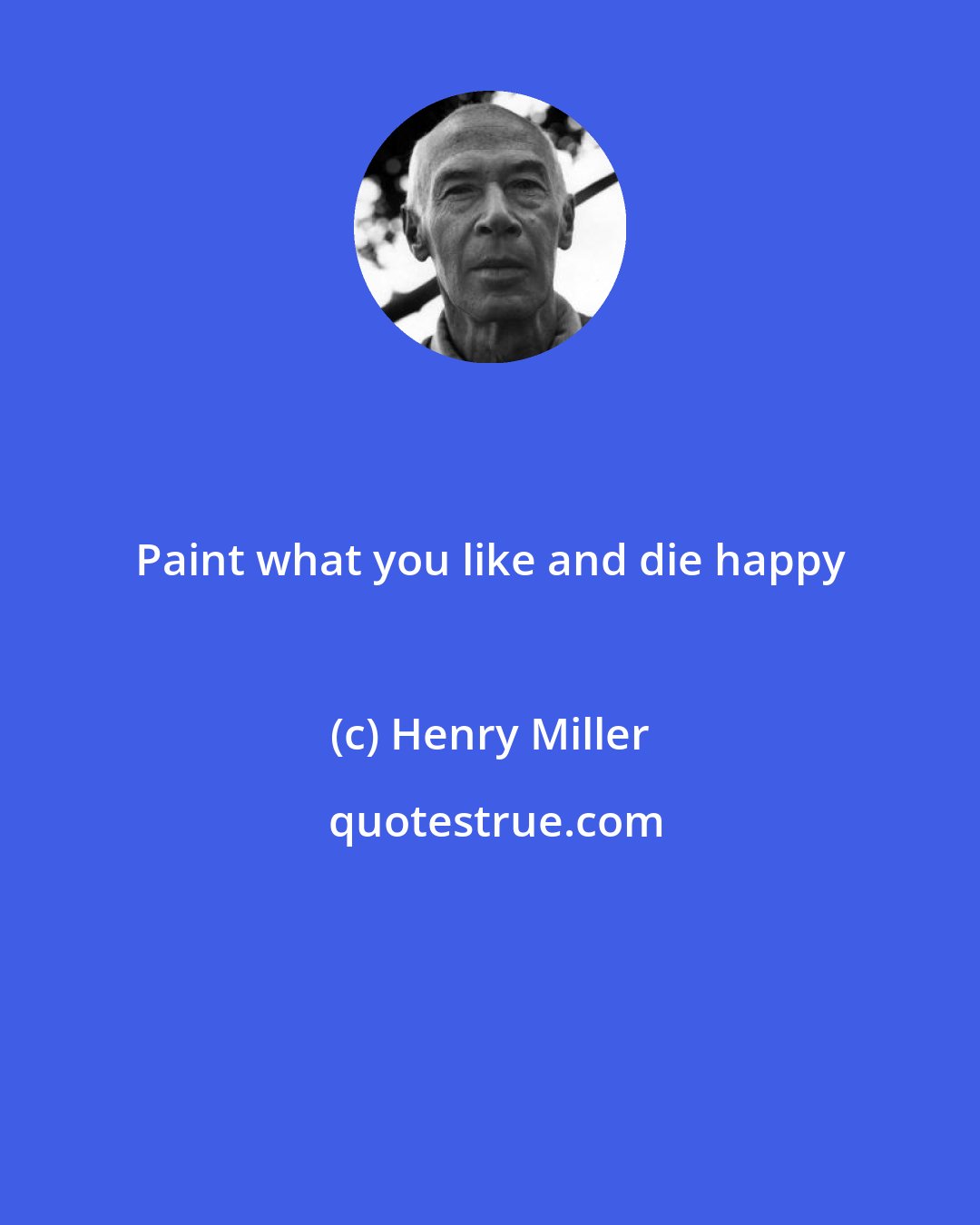 Henry Miller: Paint what you like and die happy