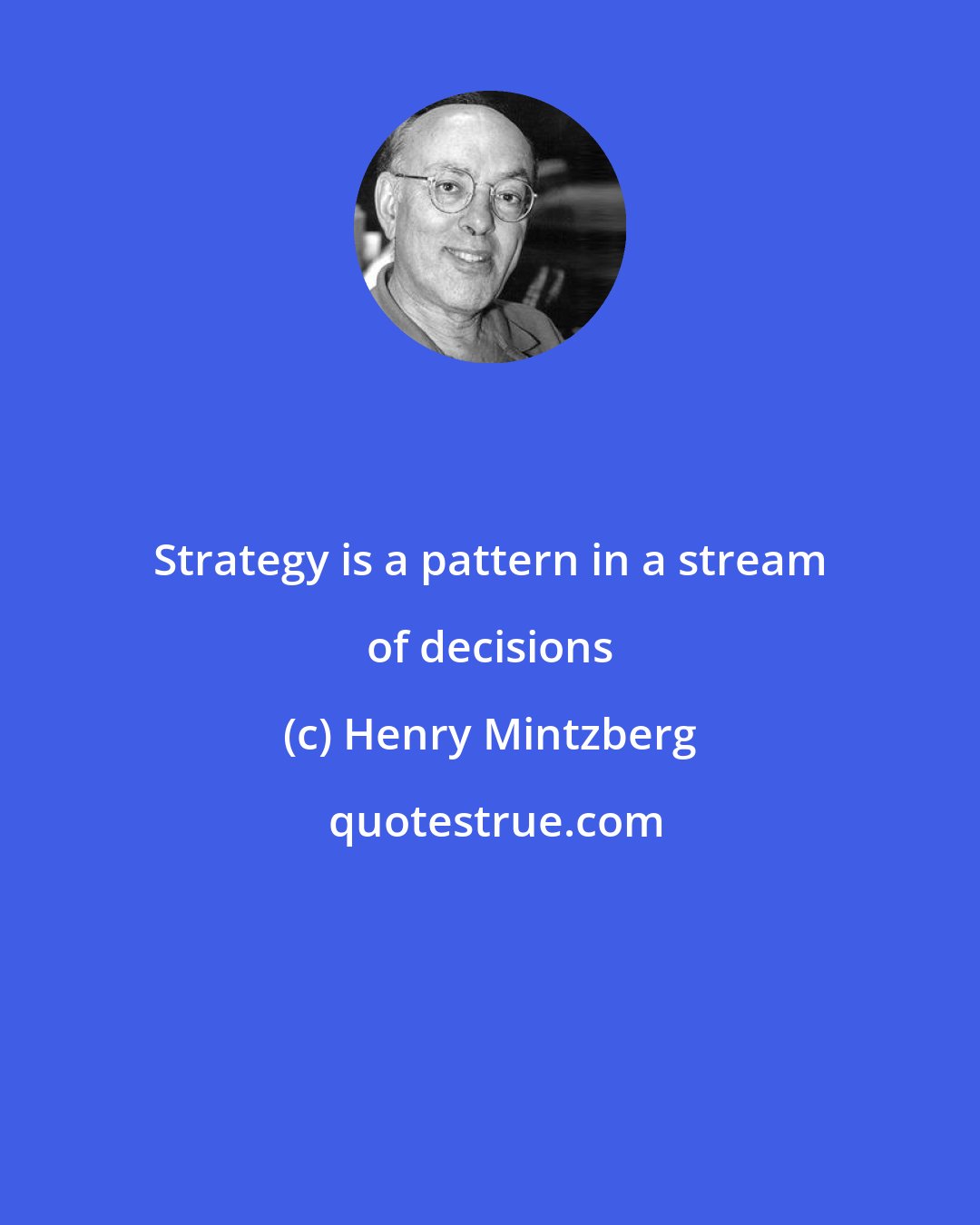 Henry Mintzberg: Strategy is a pattern in a stream of decisions