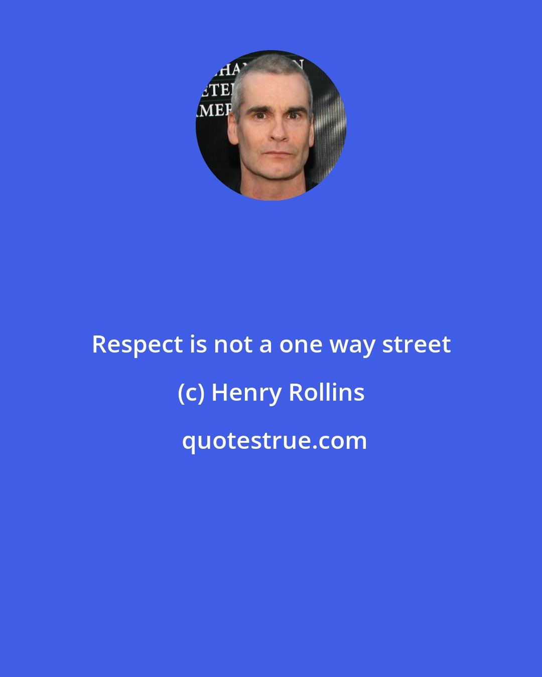 Henry Rollins: Respect is not a one way street