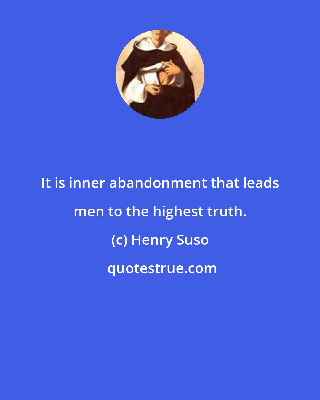 Henry Suso: It is inner abandonment that leads men to the highest truth.