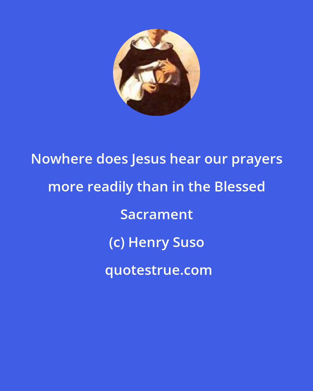 Henry Suso: Nowhere does Jesus hear our prayers more readily than in the Blessed Sacrament