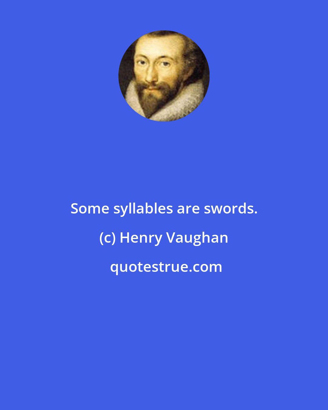Henry Vaughan: Some syllables are swords.