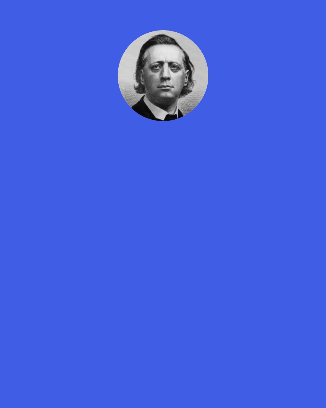 Henry Ward Beecher: Brethren, we are all sailing home; and by and by, when we are not thinking of it, some shadowy thing (men call it death), at midnight, will pass by, and will call us by name, and will say, "I have a message for you from home; God wants you; heaven waits for you.