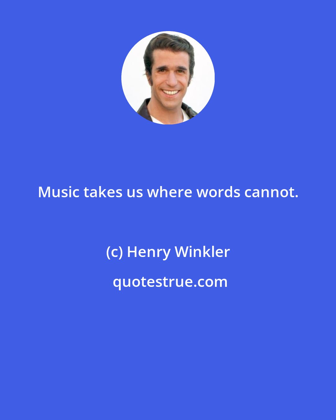 Henry Winkler: Music takes us where words cannot.