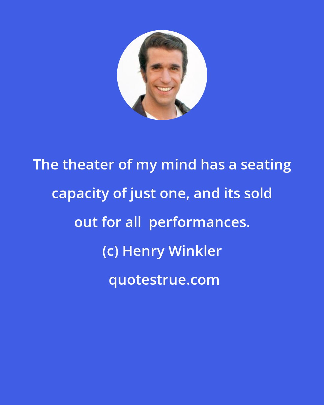 Henry Winkler: The theater of my mind has a seating capacity of just one, and its sold out for all  performances.