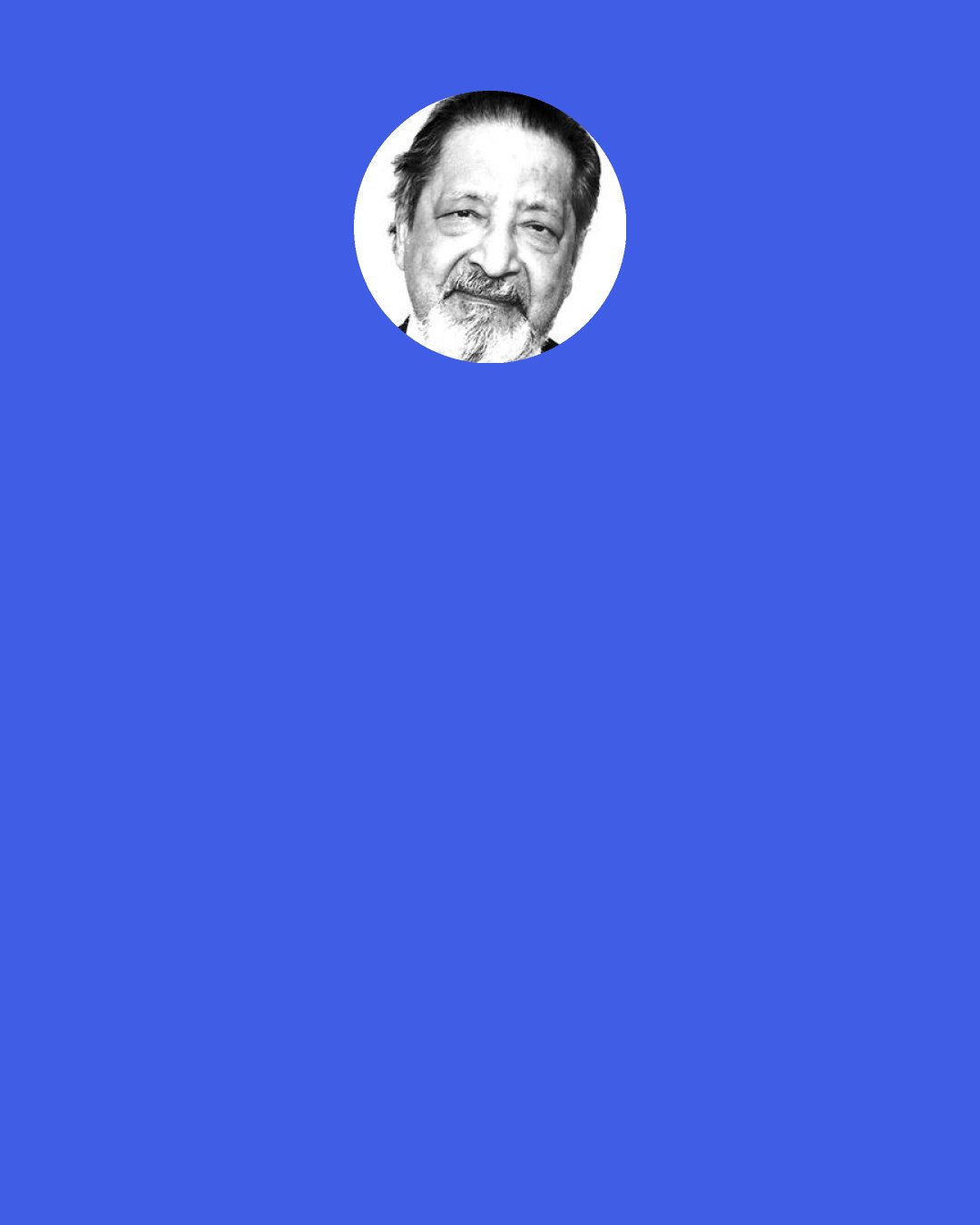 V. S. Naipaul: One isn’t born one’s self. One is born with a mass of expectations, a mass of other people’s ideas – and you have to work through it all.