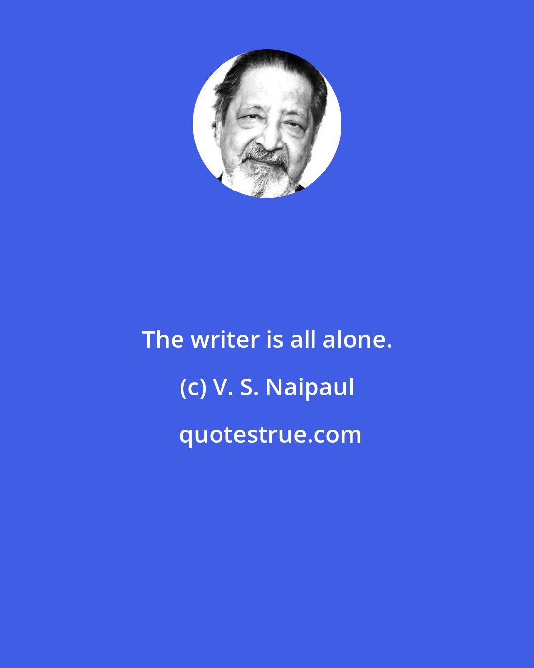 V. S. Naipaul: The writer is all alone.