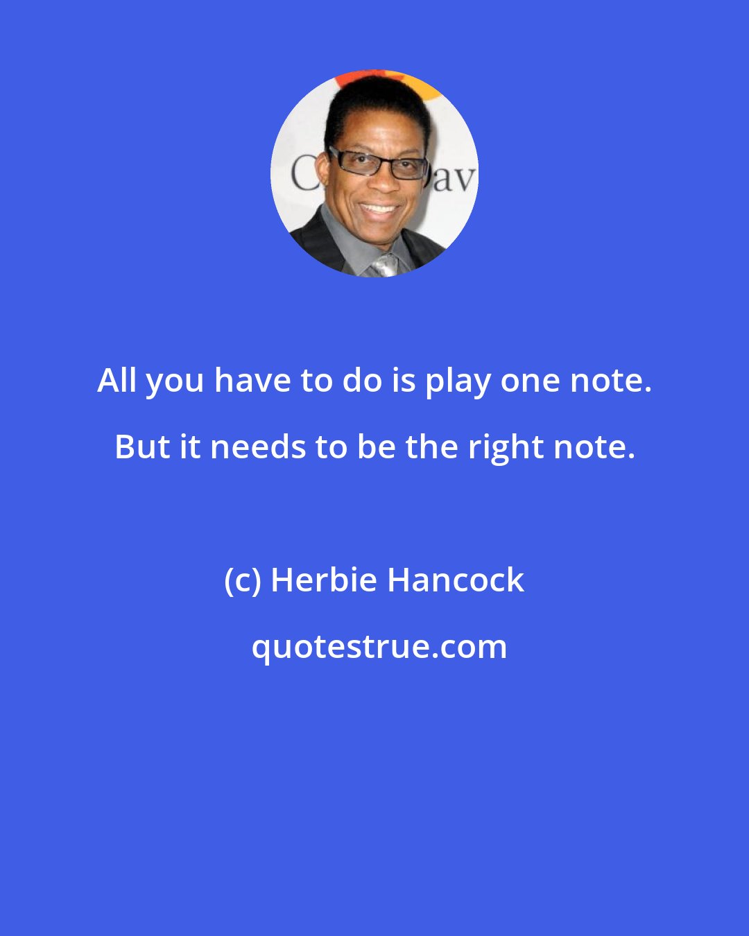 Herbie Hancock: All you have to do is play one note. But it needs to be the right note.