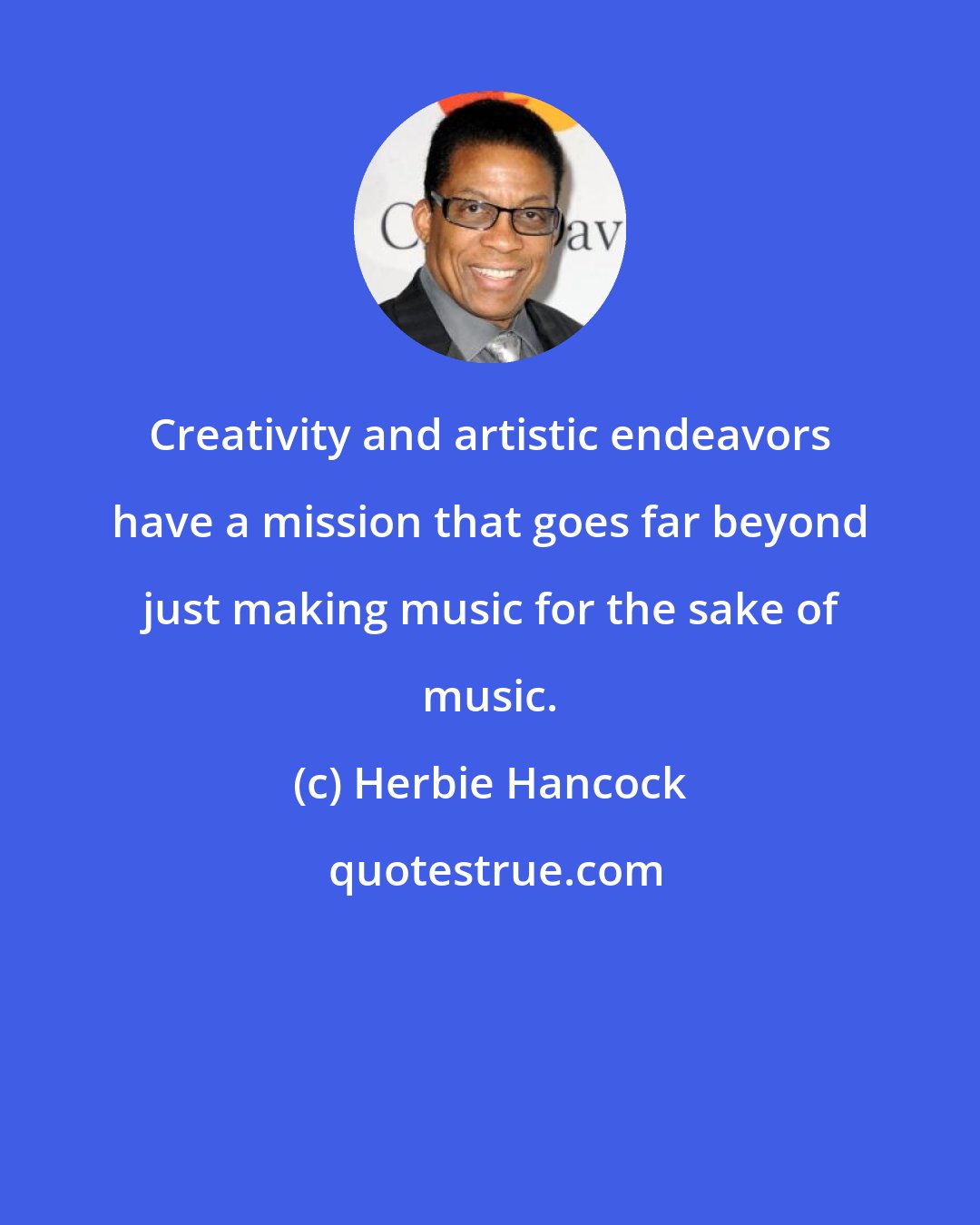 Herbie Hancock: Creativity and artistic endeavors have a mission that goes far beyond just making music for the sake of music.