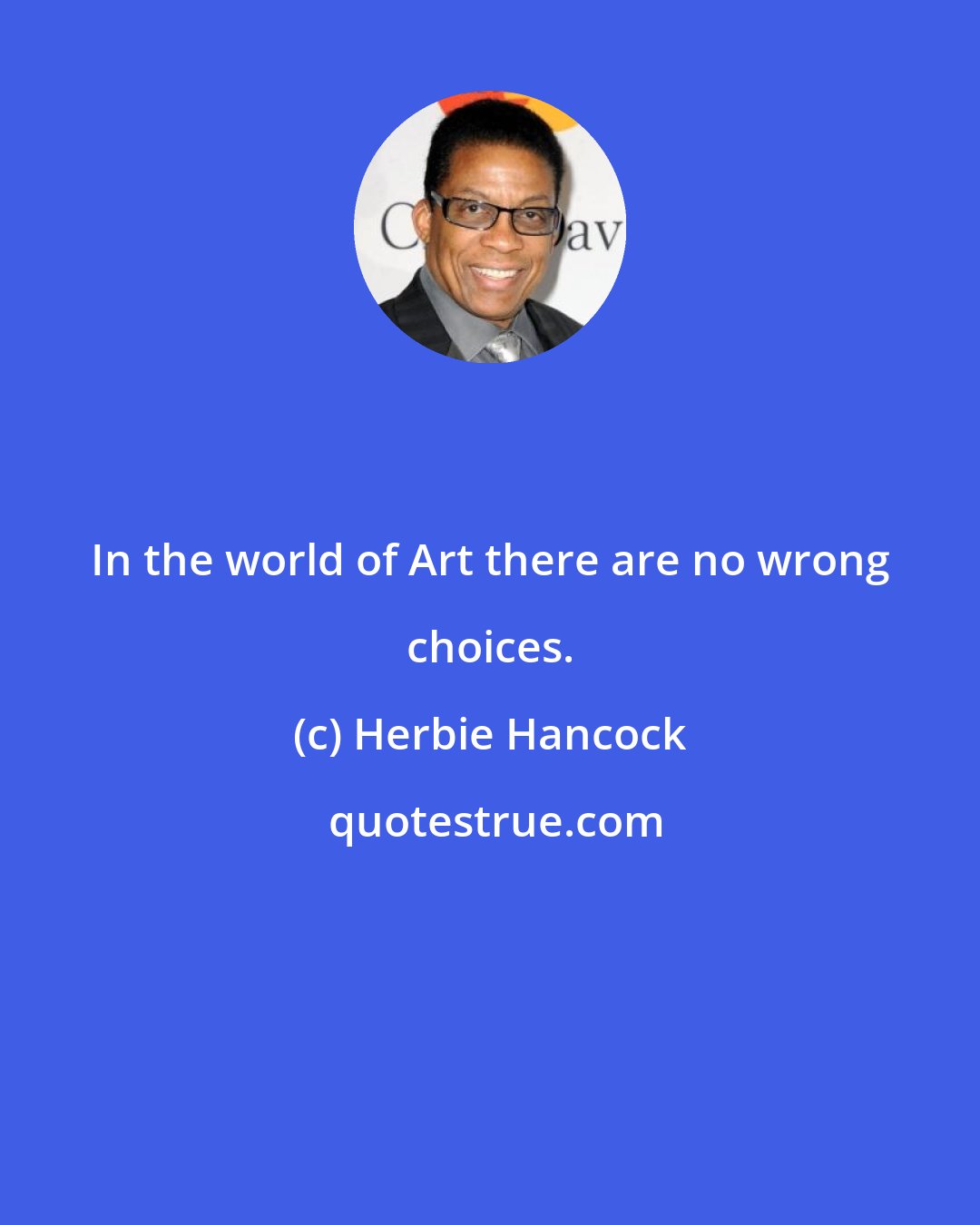 Herbie Hancock: In the world of Art there are no wrong choices.