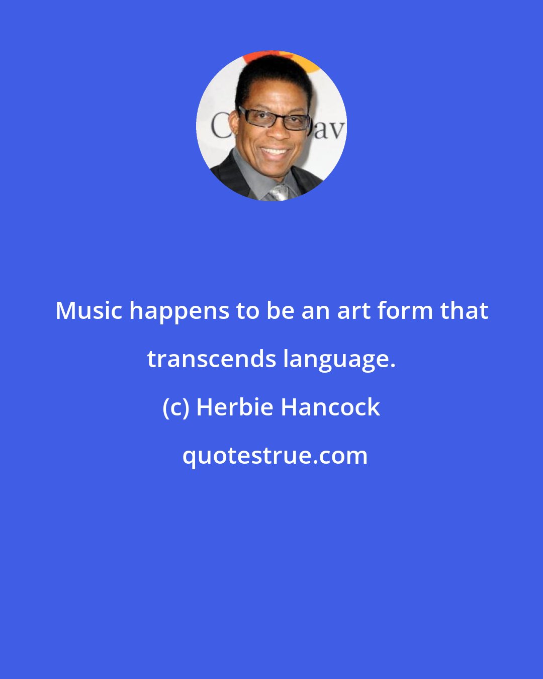 Herbie Hancock: Music happens to be an art form that transcends language.