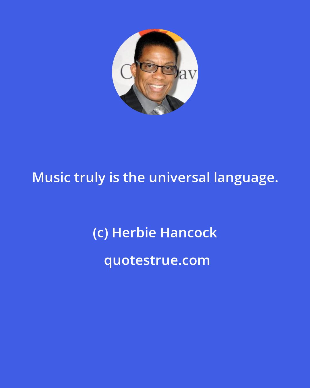 Herbie Hancock: Music truly is the universal language.