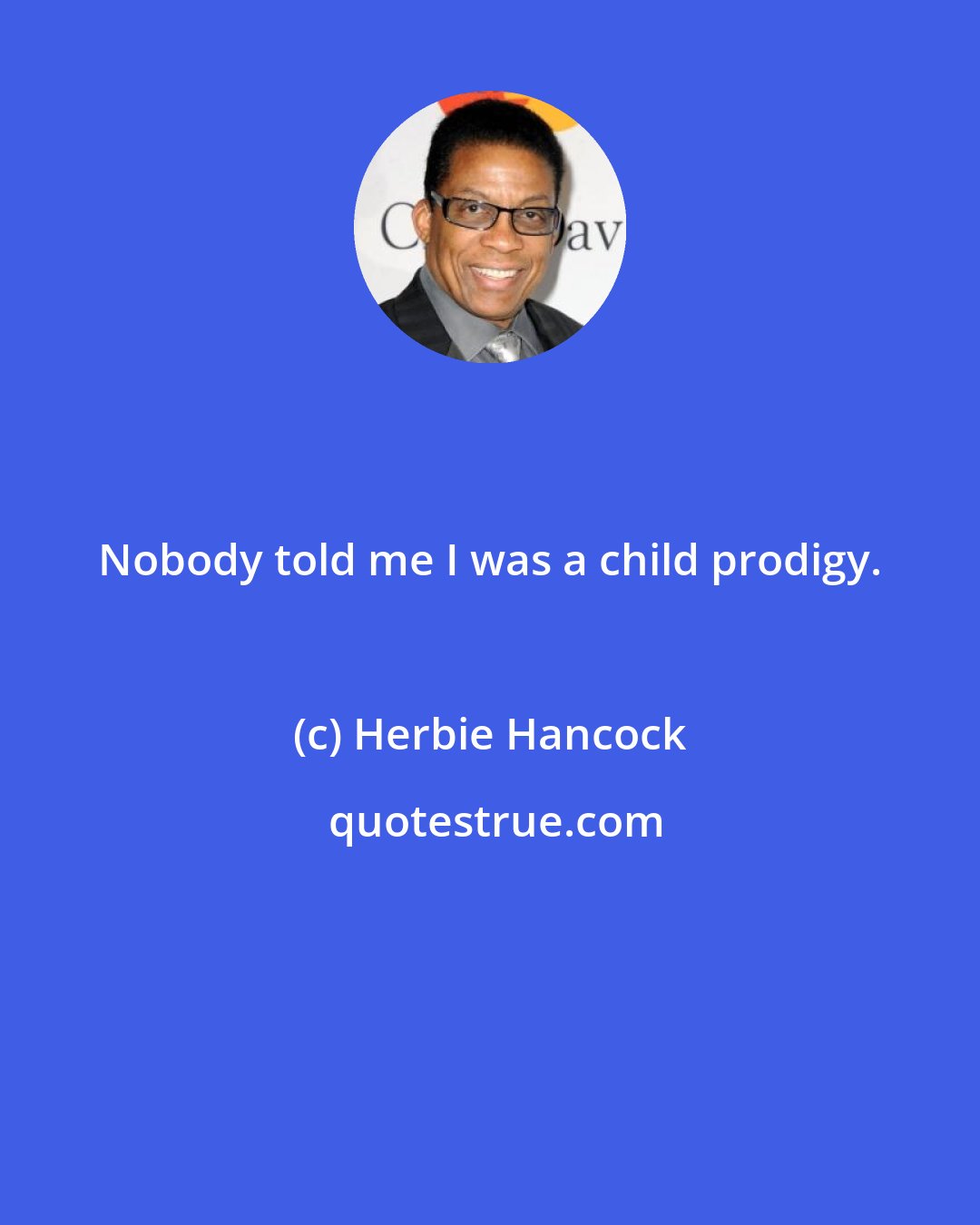 Herbie Hancock: Nobody told me I was a child prodigy.