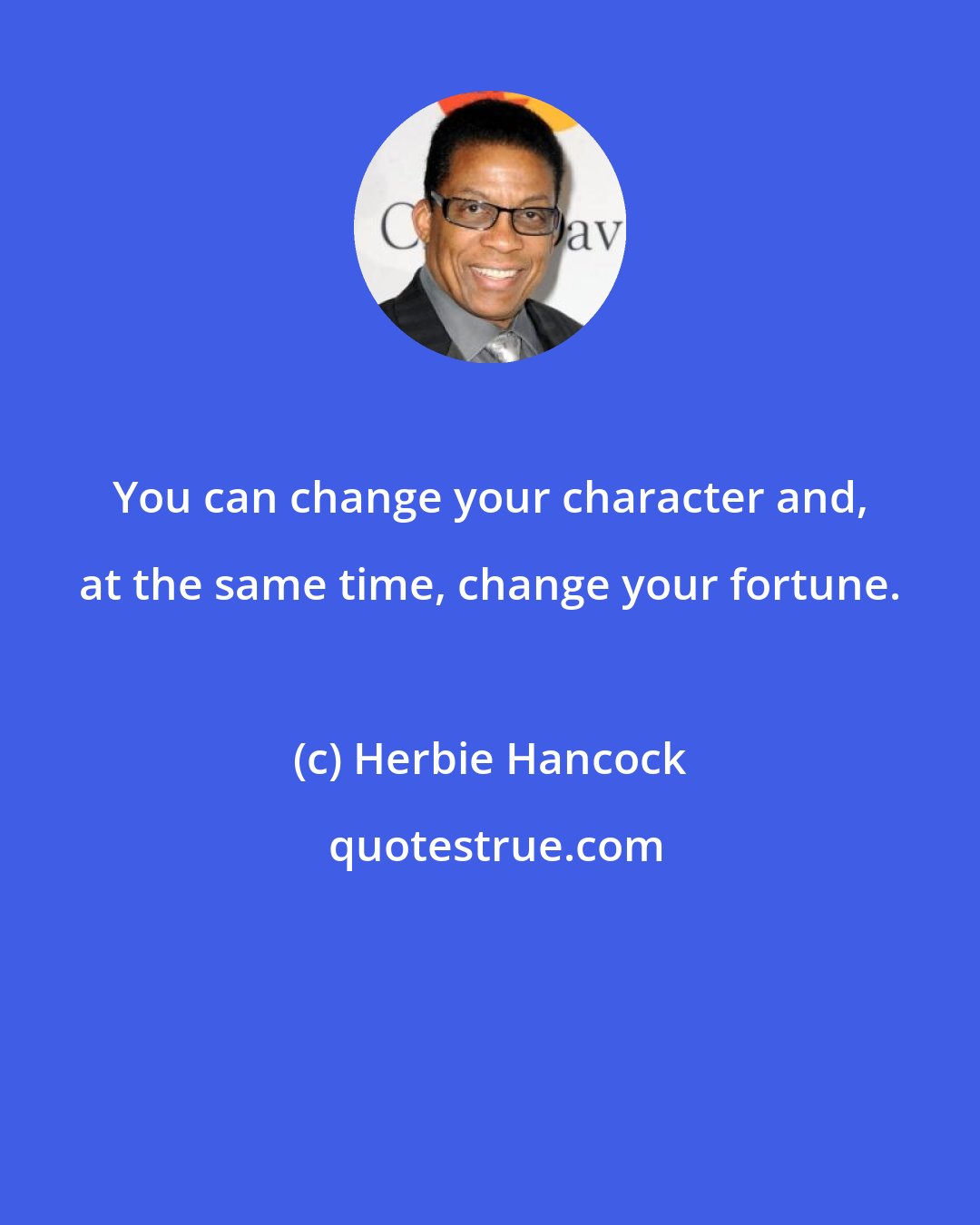 Herbie Hancock: You can change your character and, at the same time, change your fortune.