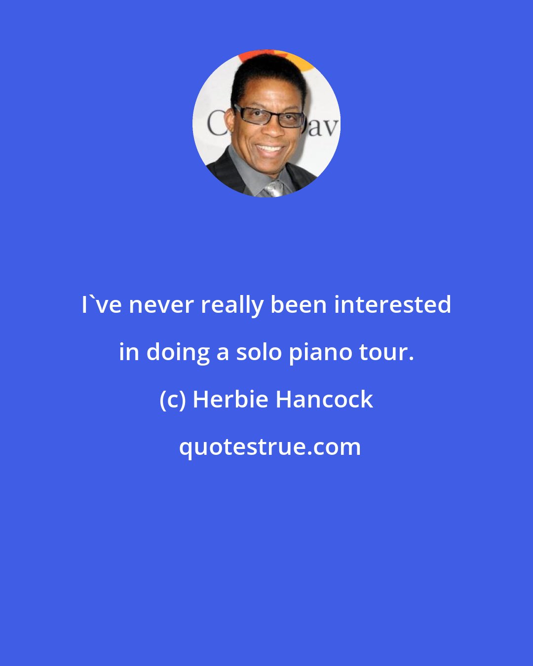 Herbie Hancock: I've never really been interested in doing a solo piano tour.